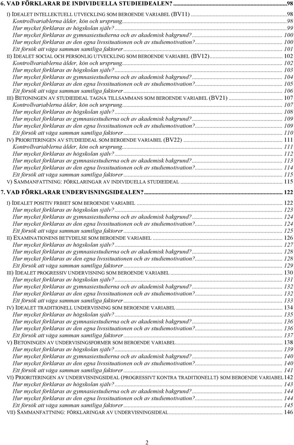 ... 100 Ett försök att väga samman samtliga faktorer... 101 II) IDEALET SOCIAL OCH PERSONLIG UTVECKLING SOM BEROENDE VARIABEL (BV12)... 102 Kontrollvariablerna ålder, kön och ursprung.