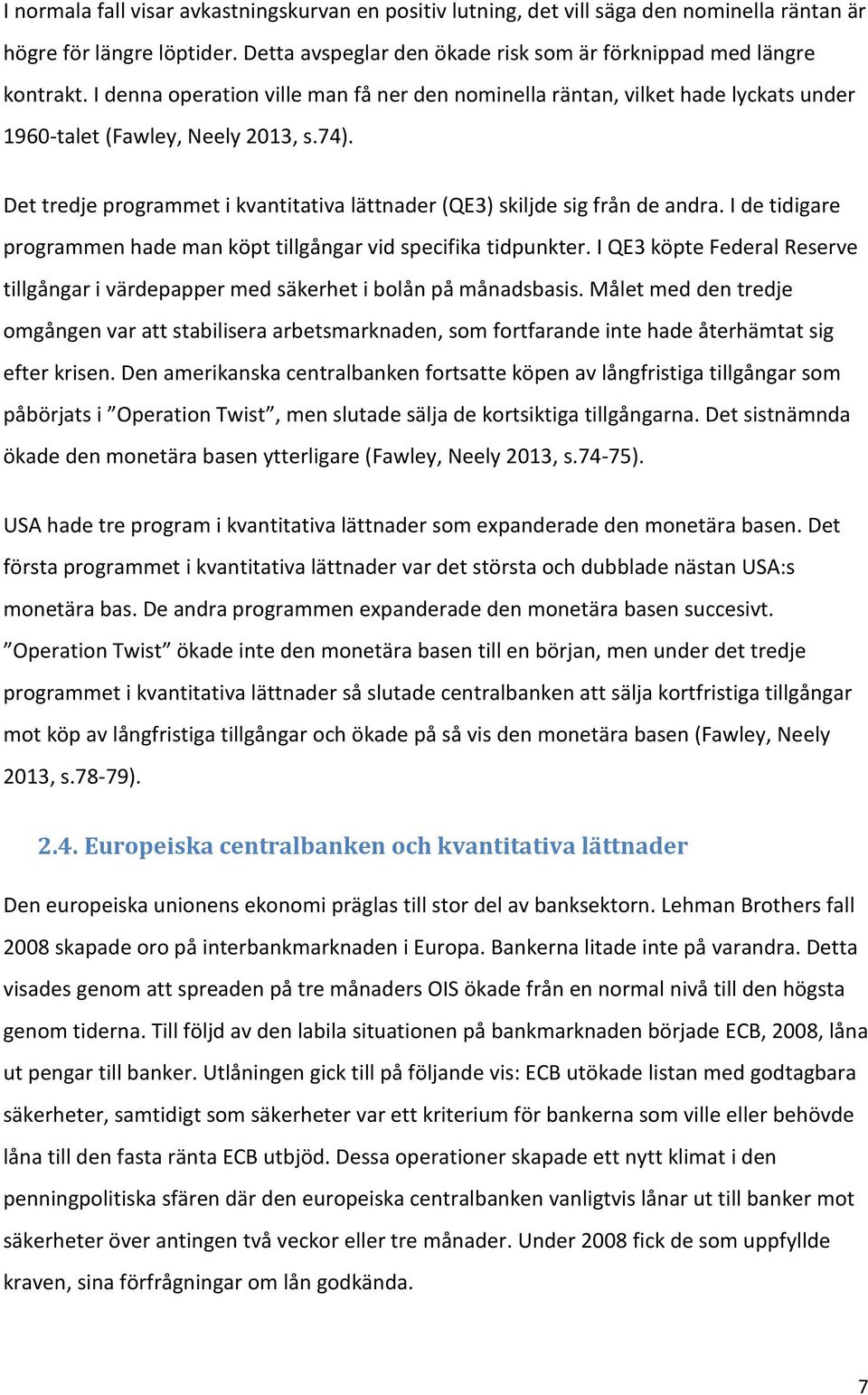 Det tredje programmet i kvantitativa lättnader (QE3) skiljde sig från de andra. I de tidigare programmen hade man köpt tillgångar vid specifika tidpunkter.