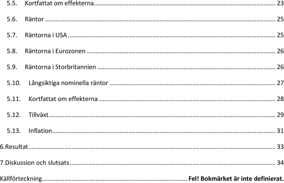 Långsiktiga nominella räntor... 27 5.11. Kortfattat om effekterna... 28 5.12. Tillväxt... 29 5.