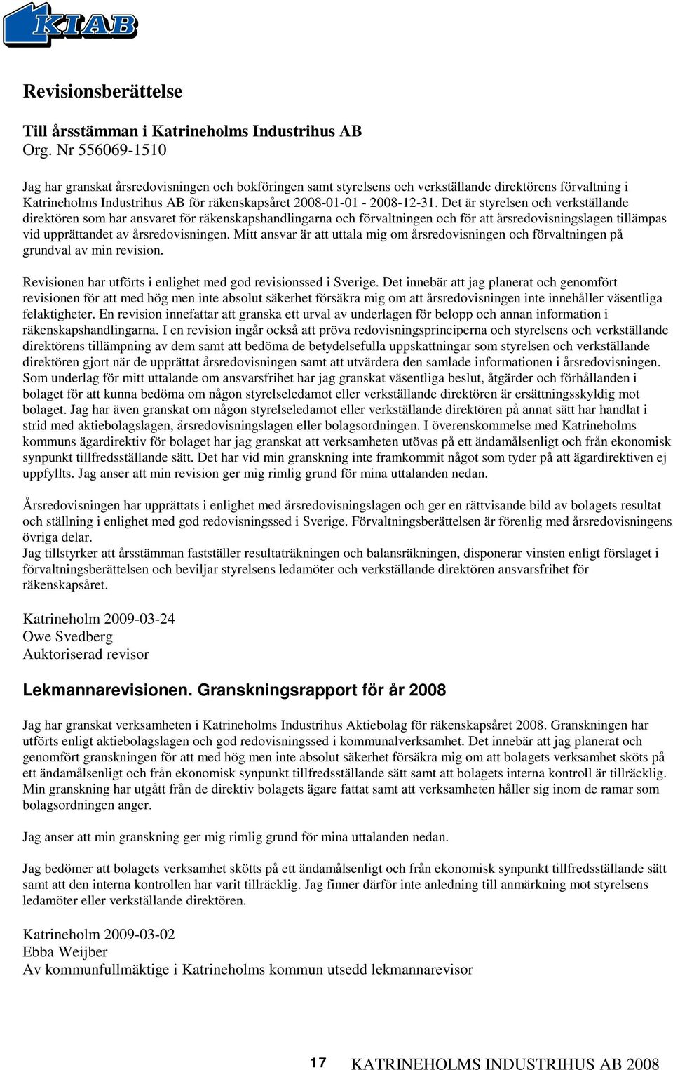 Det är styrelsen och verkställande direktören som har ansvaret för räkenskapshandlingarna och förvaltningen och för att årsredovisningslagen tillämpas vid upprättandet av årsredovisningen.