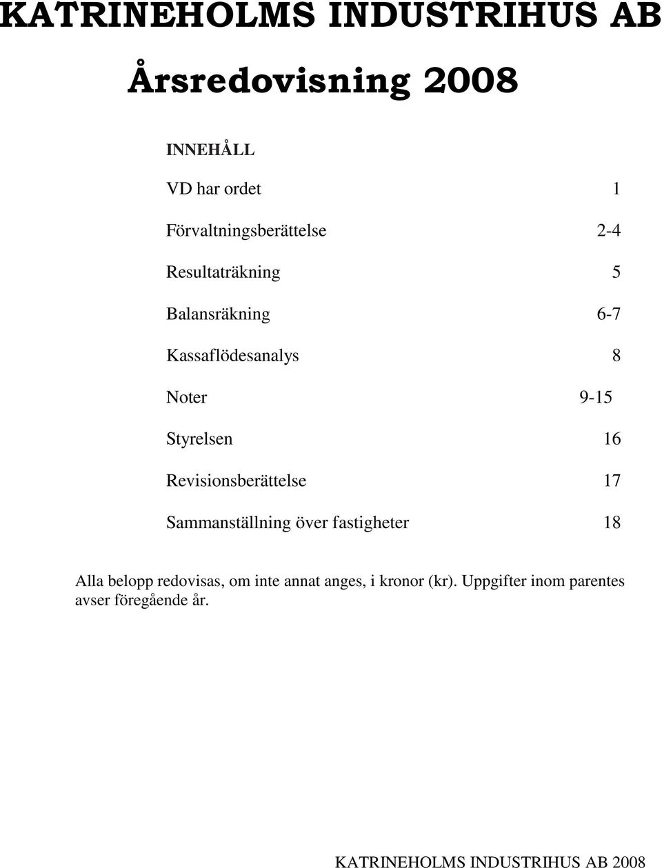 Kassaflödesanalys 8 Noter 9-15 Styrelsen 16 Revisionsberättelse 17 Sammanställning över