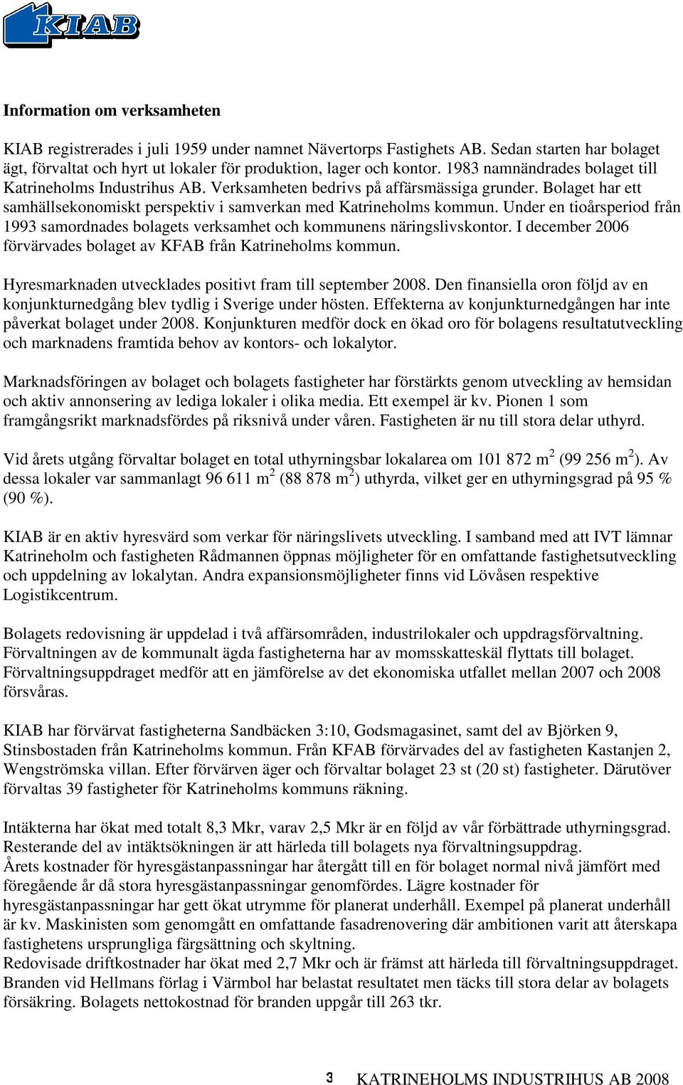 Under en tioårsperiod från 1993 samordnades bolagets verksamhet och kommunens näringslivskontor. I december 2006 förvärvades bolaget av KFAB från Katrineholms kommun.