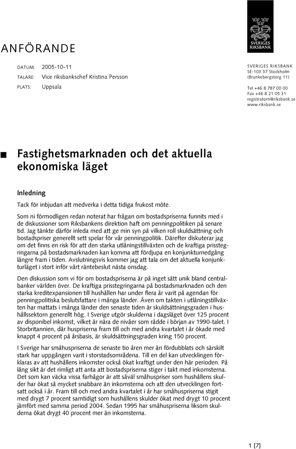 Som ni förmodligen redan noterat har frågan om bostadspriserna funnits med i de diskussioner som Riksbankens direktion haft om penningpolitiken på senare tid.