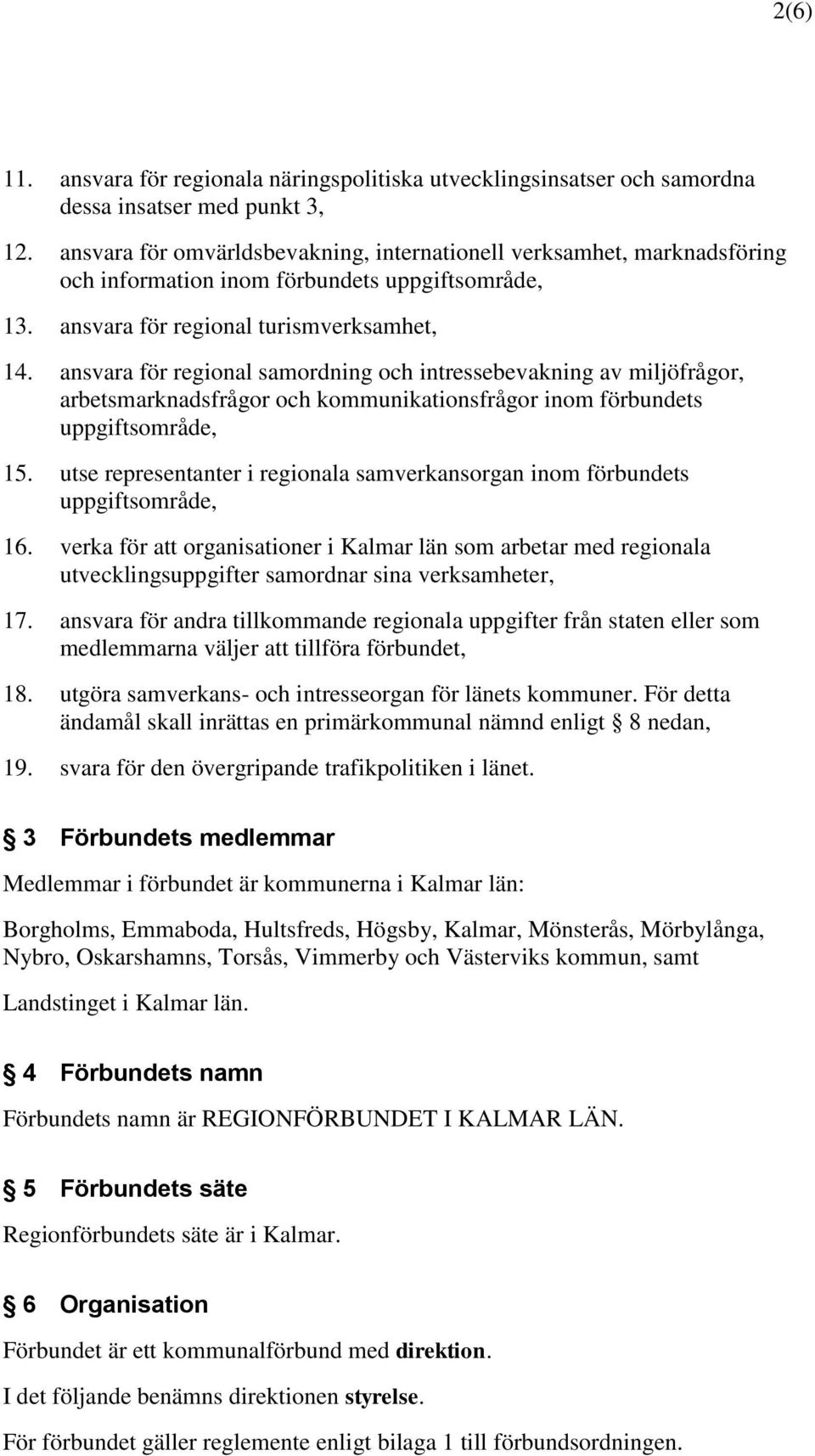 ansvara för regional samordning och intressebevakning av miljöfrågor, arbetsmarknadsfrågor och kommunikationsfrågor inom förbundets uppgiftsområde, 15.