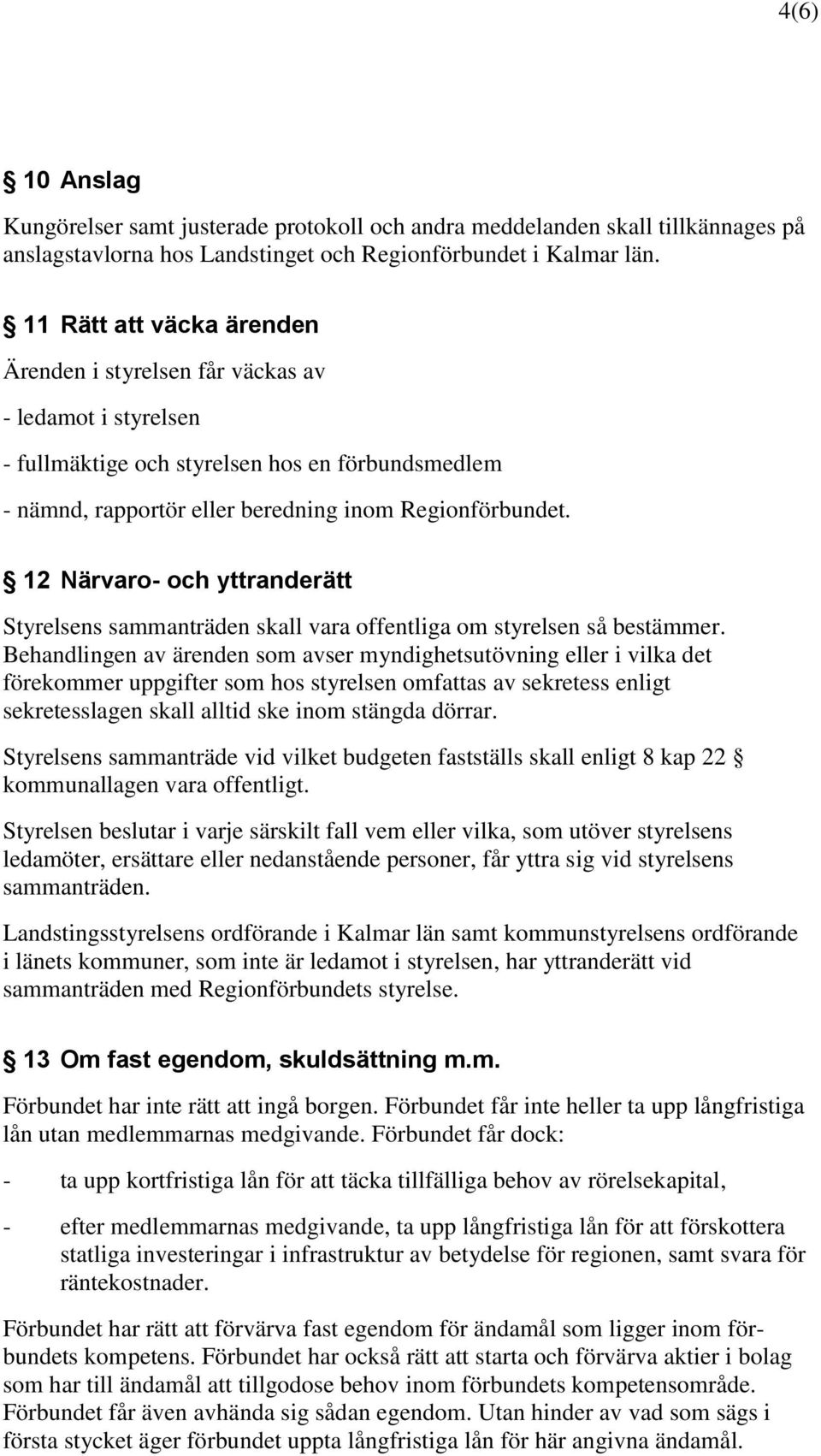 12 Närvaro- och yttranderätt Styrelsens sammanträden skall vara offentliga om styrelsen så bestämmer.