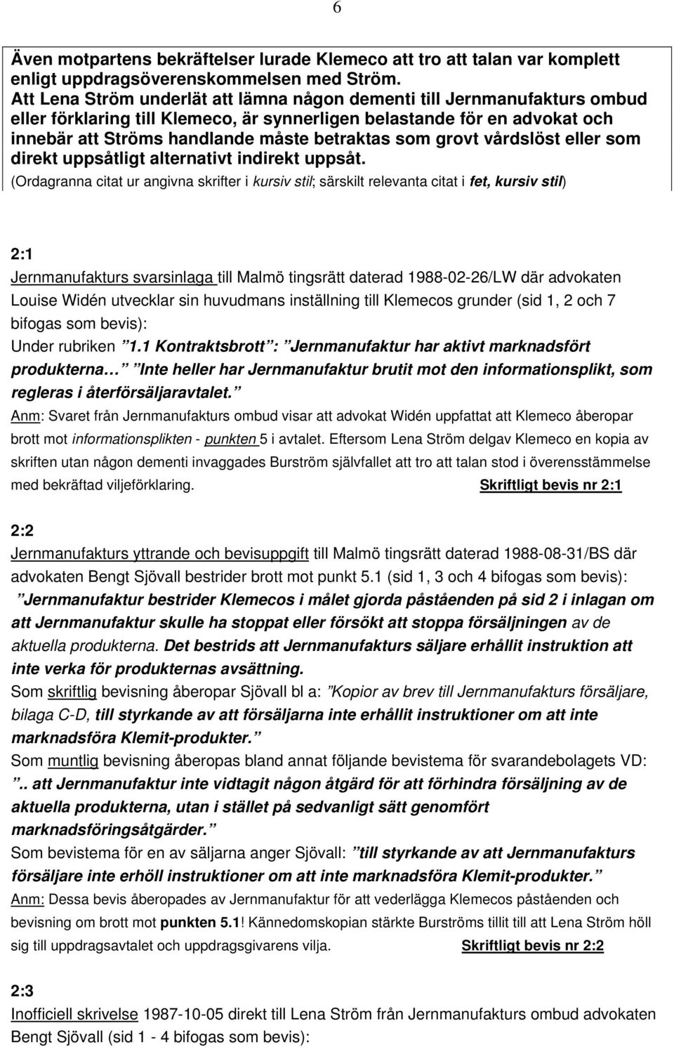 grovt vårdslöst eller som direkt uppsåtligt alternativt indirekt uppsåt.