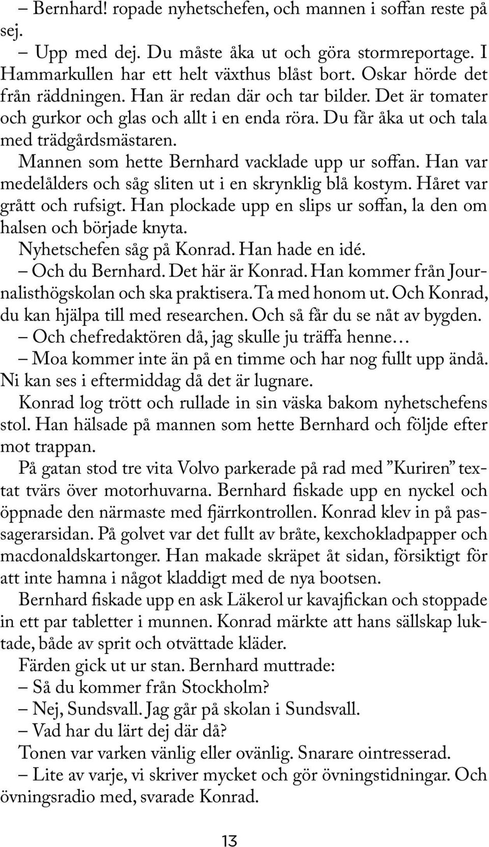 Han var medelålders och såg sliten ut i en skrynklig blå kostym. Håret var grått och rufsigt. Han plockade upp en slips ur soffan, la den om halsen och började knyta. Nyhetschefen såg på Konrad.