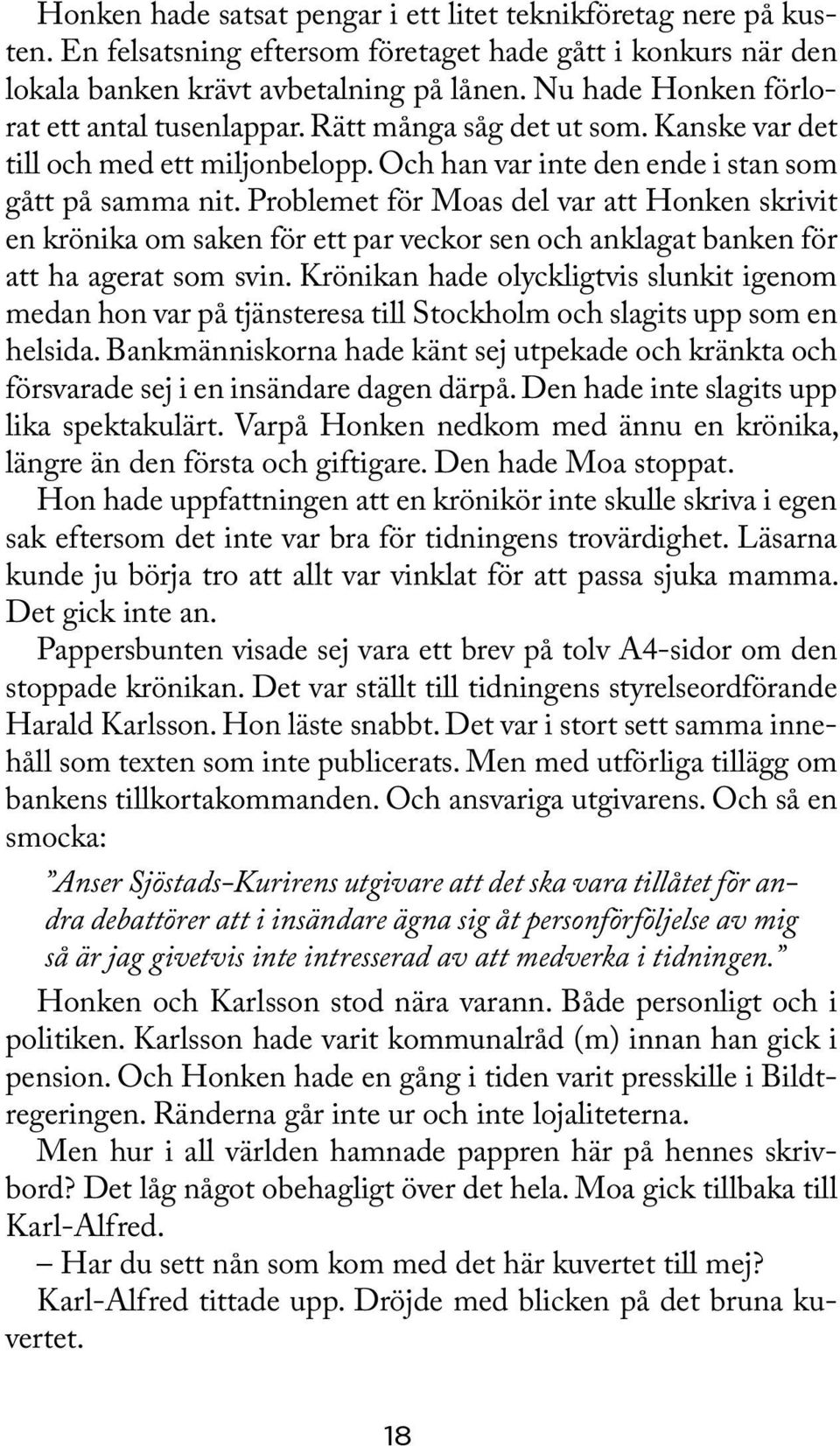 Problemet för Moas del var att Honken skrivit en krönika om saken för ett par veckor sen och anklagat banken för att ha agerat som svin.