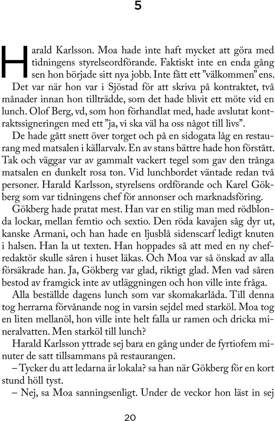 Olof Berg, vd, som hon förhandlat med, hade avslutat kontraktssigneringen med ett ja, vi ska väl ha oss något till livs.