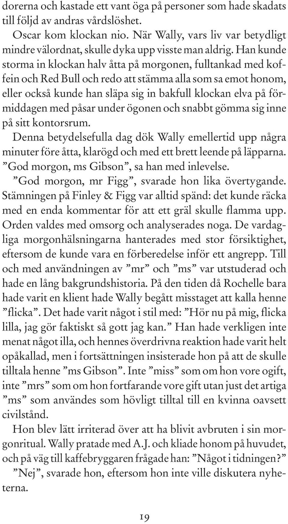 Han kunde storma in klockan halv åtta på morgonen, fulltankad med koffein och Red Bull och redo att stämma alla som sa emot honom, eller också kunde han släpa sig in bakfull klockan elva på