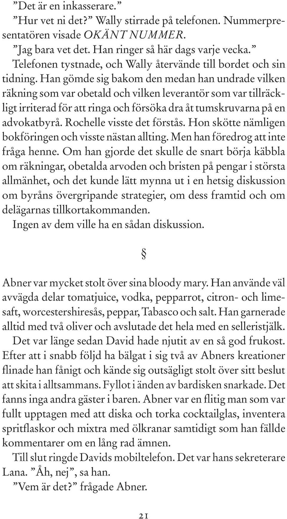 Han gömde sig bakom den medan han undrade vilken räkning som var obetald och vilken leverantör som var tillräckligt irriterad för att ringa och försöka dra åt tumskruvarna på en advokatbyrå.