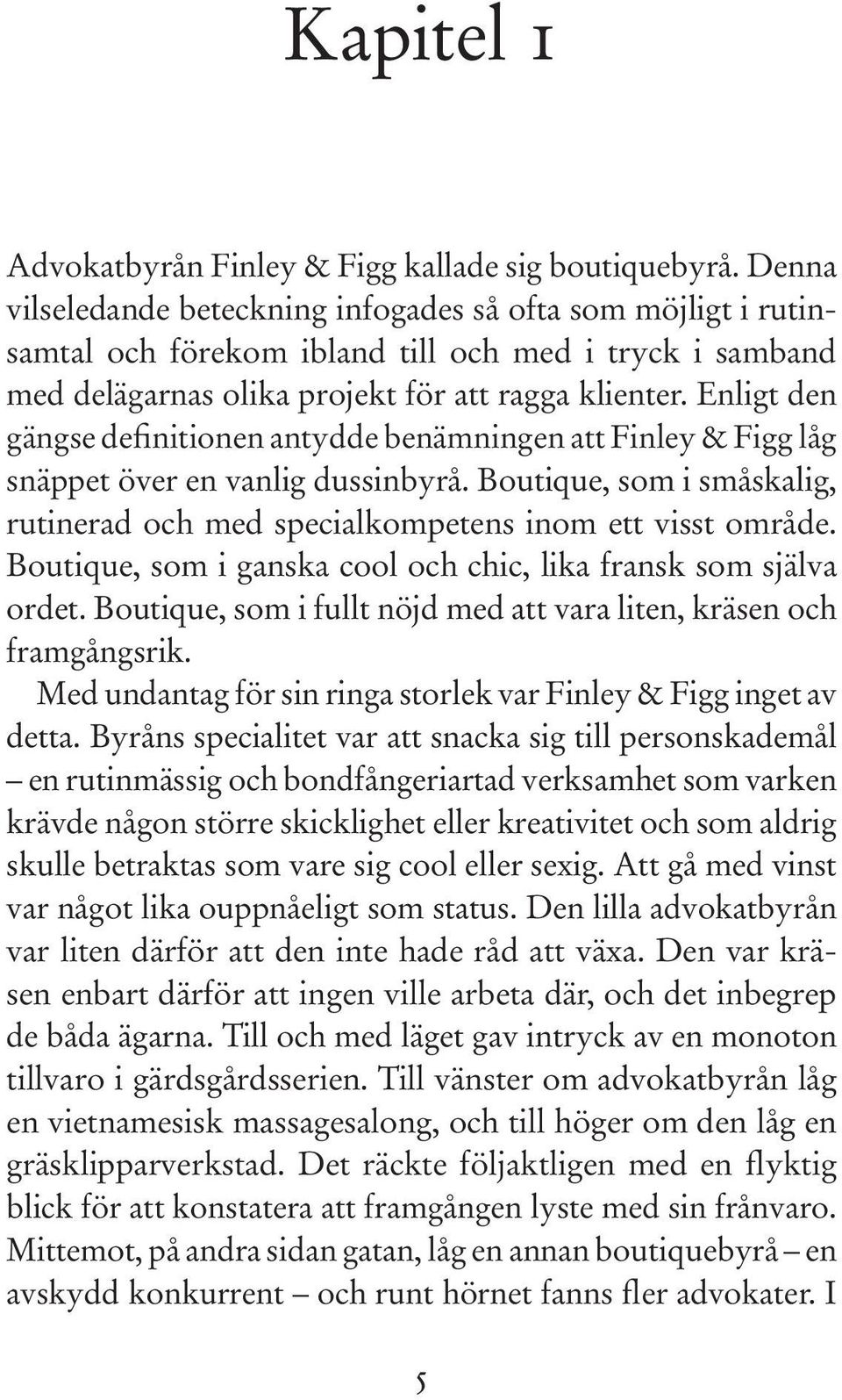 Enligt den gängse definitionen antydde benämningen att Finley & Figg låg snäppet över en vanlig dussinbyrå. Boutique, som i småskalig, rutinerad och med specialkompetens inom ett visst område.