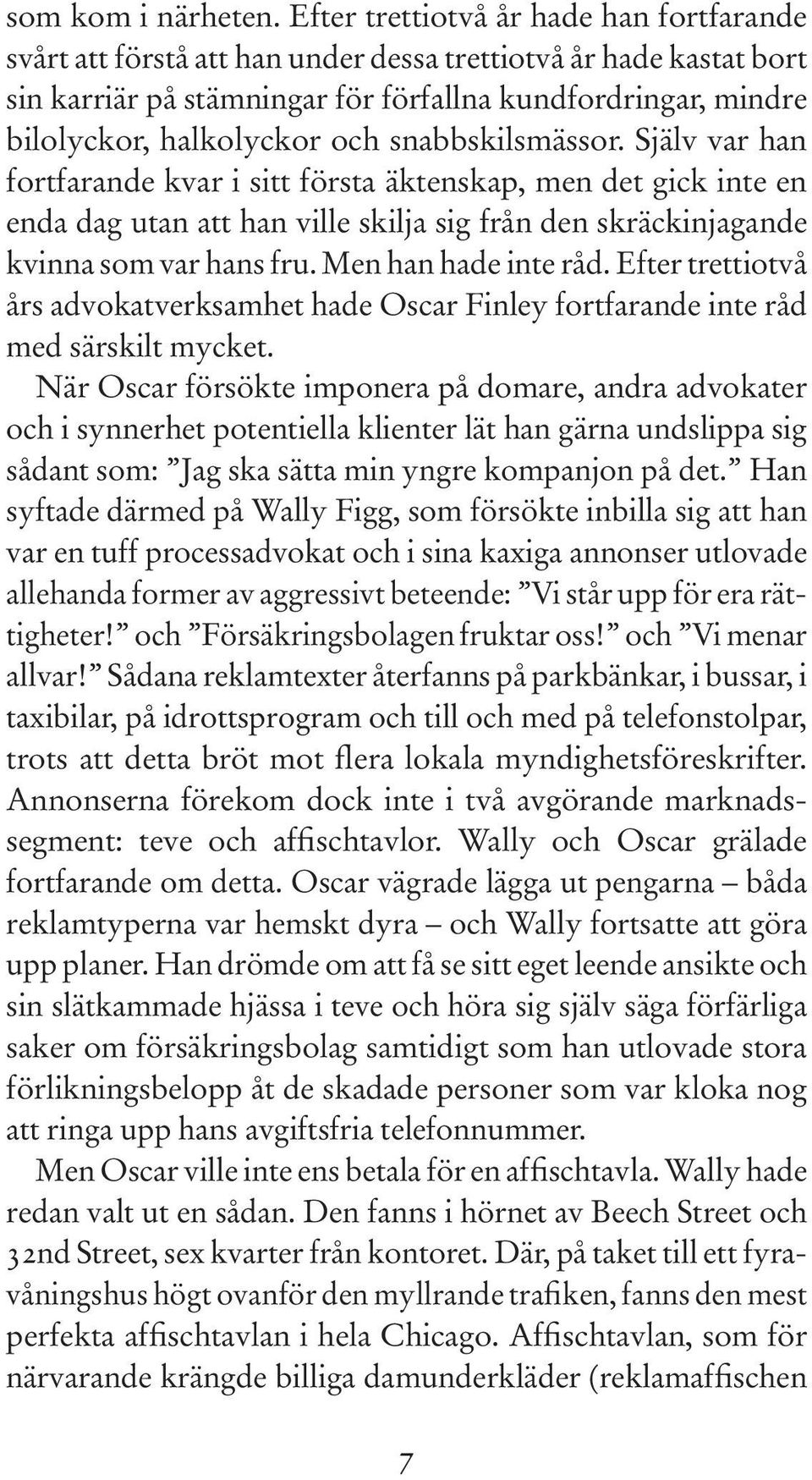 snabbskilsmässor. Själv var han fortfarande kvar i sitt första äktenskap, men det gick inte en enda dag utan att han ville skilja sig från den skräckinjagande kvinna som var hans fru.