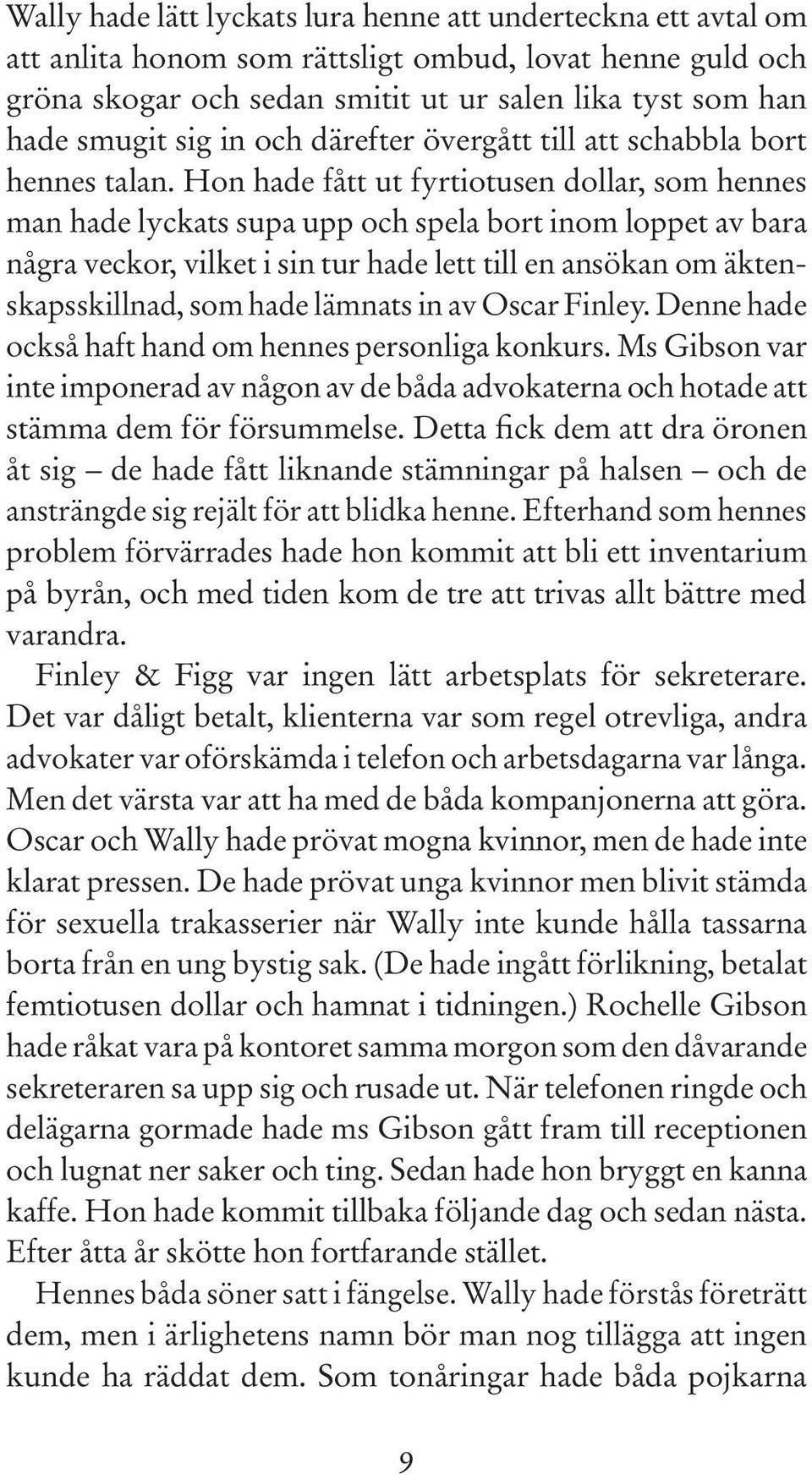 Hon hade fått ut fyrtiotusen dollar, som hennes man hade lyckats supa upp och spela bort inom loppet av bara några veckor, vilket i sin tur hade lett till en ansökan om äktenskapsskillnad, som hade