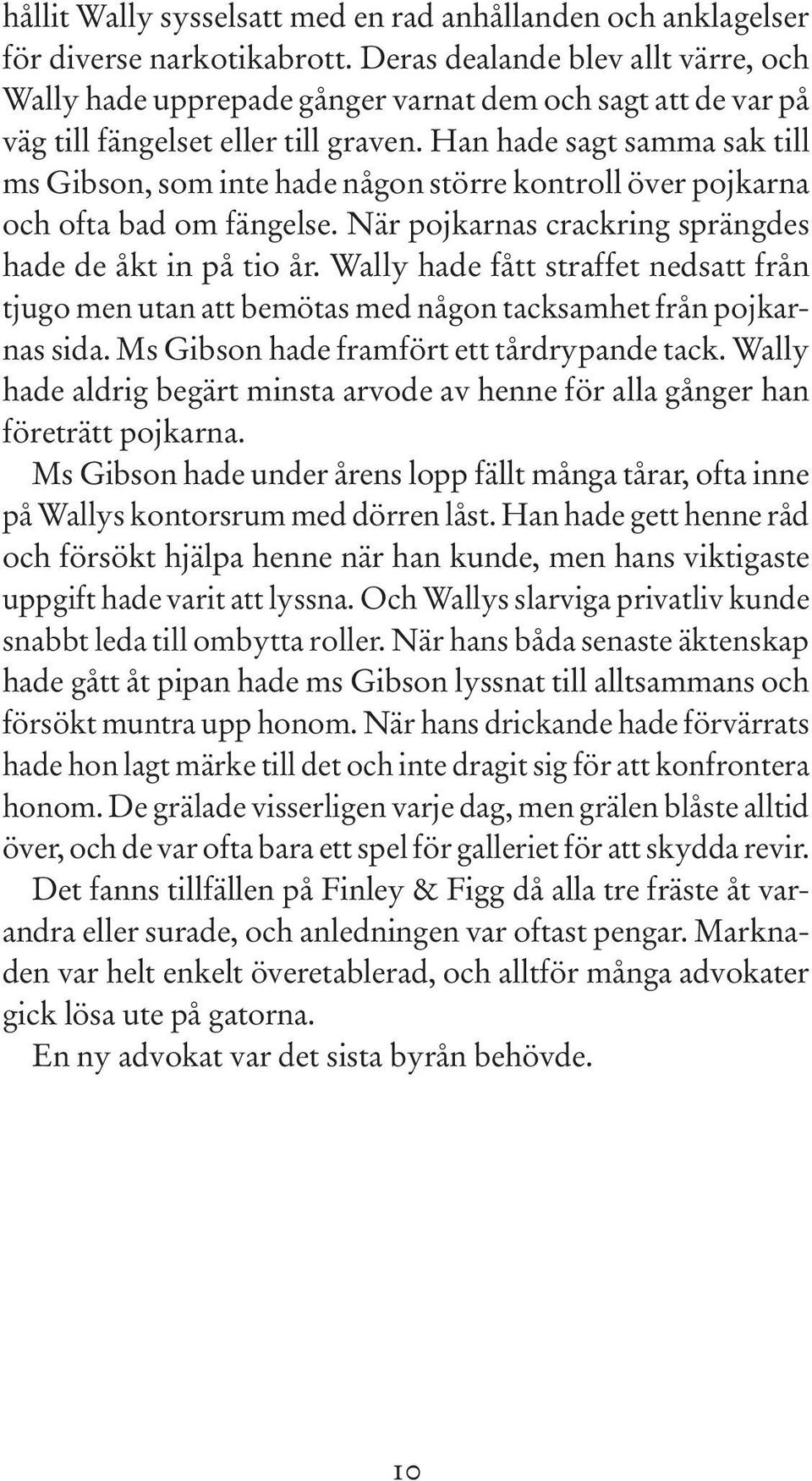 Han hade sagt samma sak till ms Gibson, som inte hade någon större kontroll över pojkarna och ofta bad om fängelse. När pojkarnas crackring sprängdes hade de åkt in på tio år.