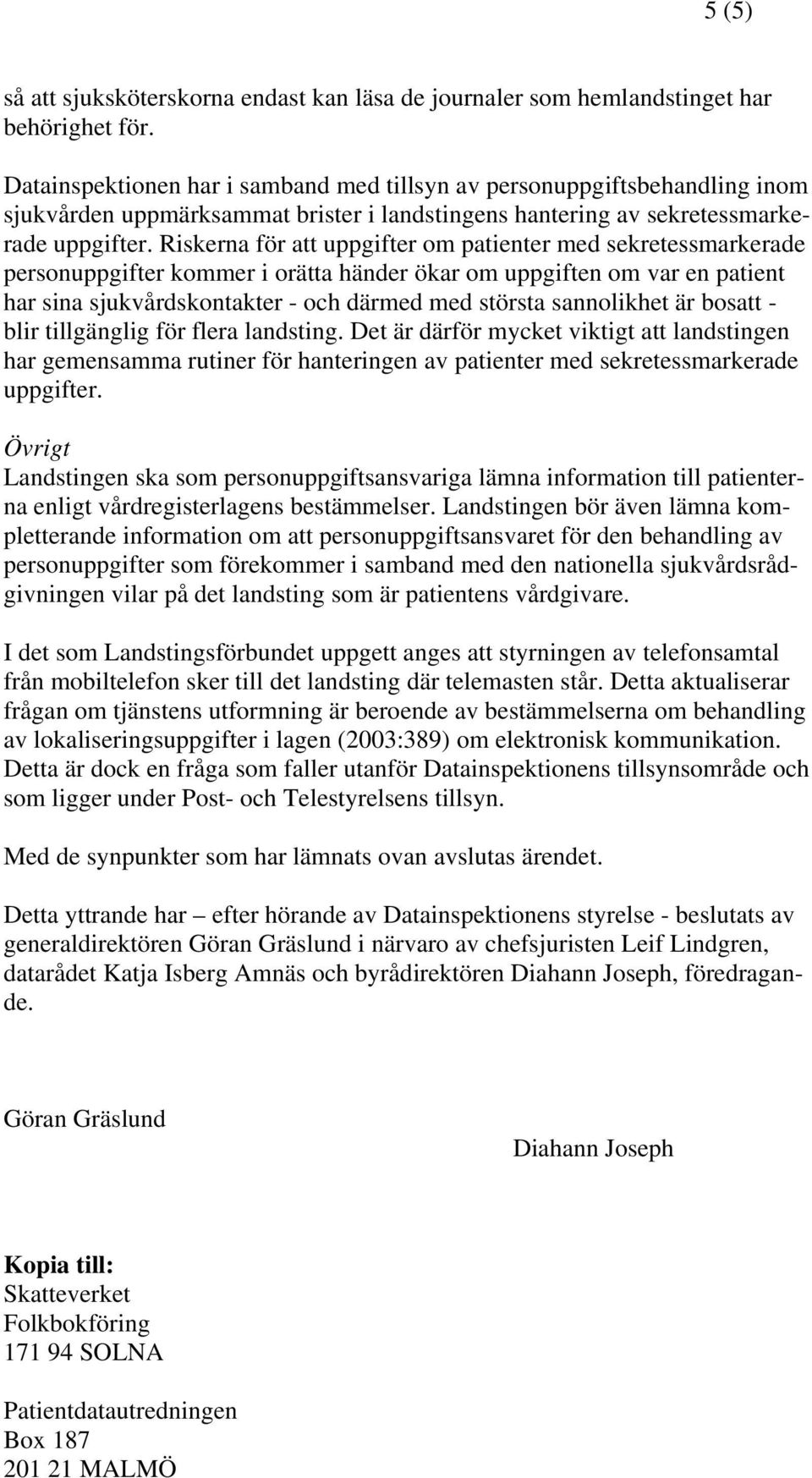 Riskerna för att uppgifter om patienter med sekretessmarkerade personuppgifter kommer i orätta händer ökar om uppgiften om var en patient har sina sjukvårdskontakter - och därmed med största