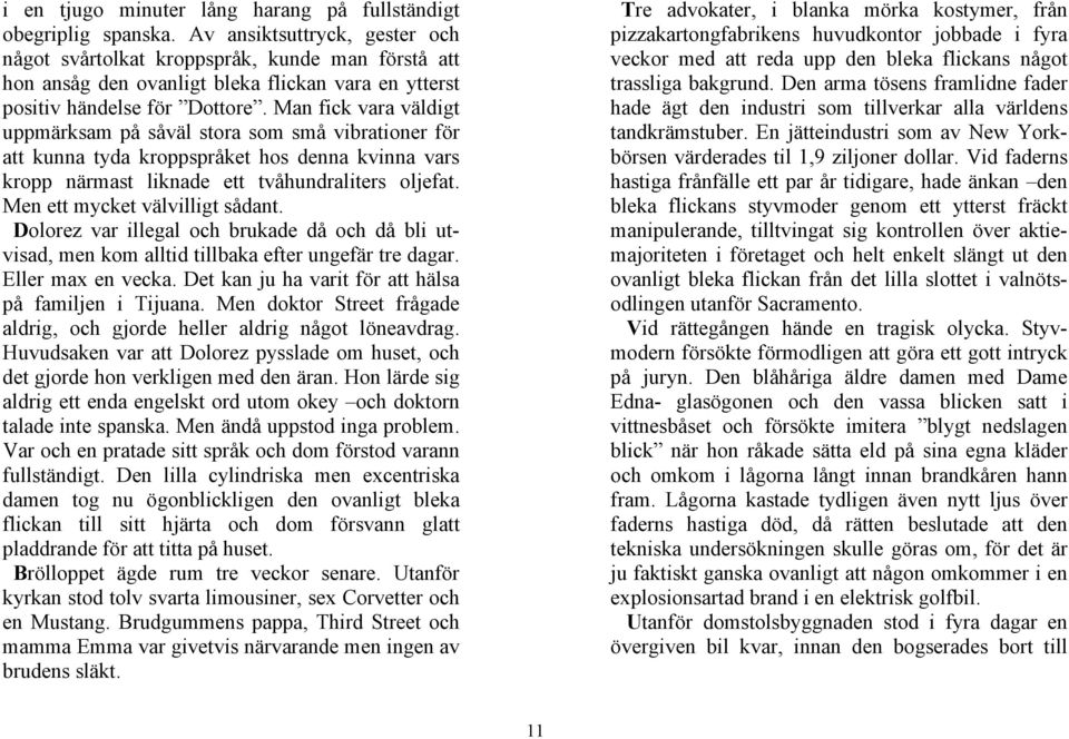 Man fick vara väldigt uppmärksam på såväl stora som små vibrationer för att kunna tyda kroppspråket hos denna kvinna vars kropp närmast liknade ett tvåhundraliters oljefat.