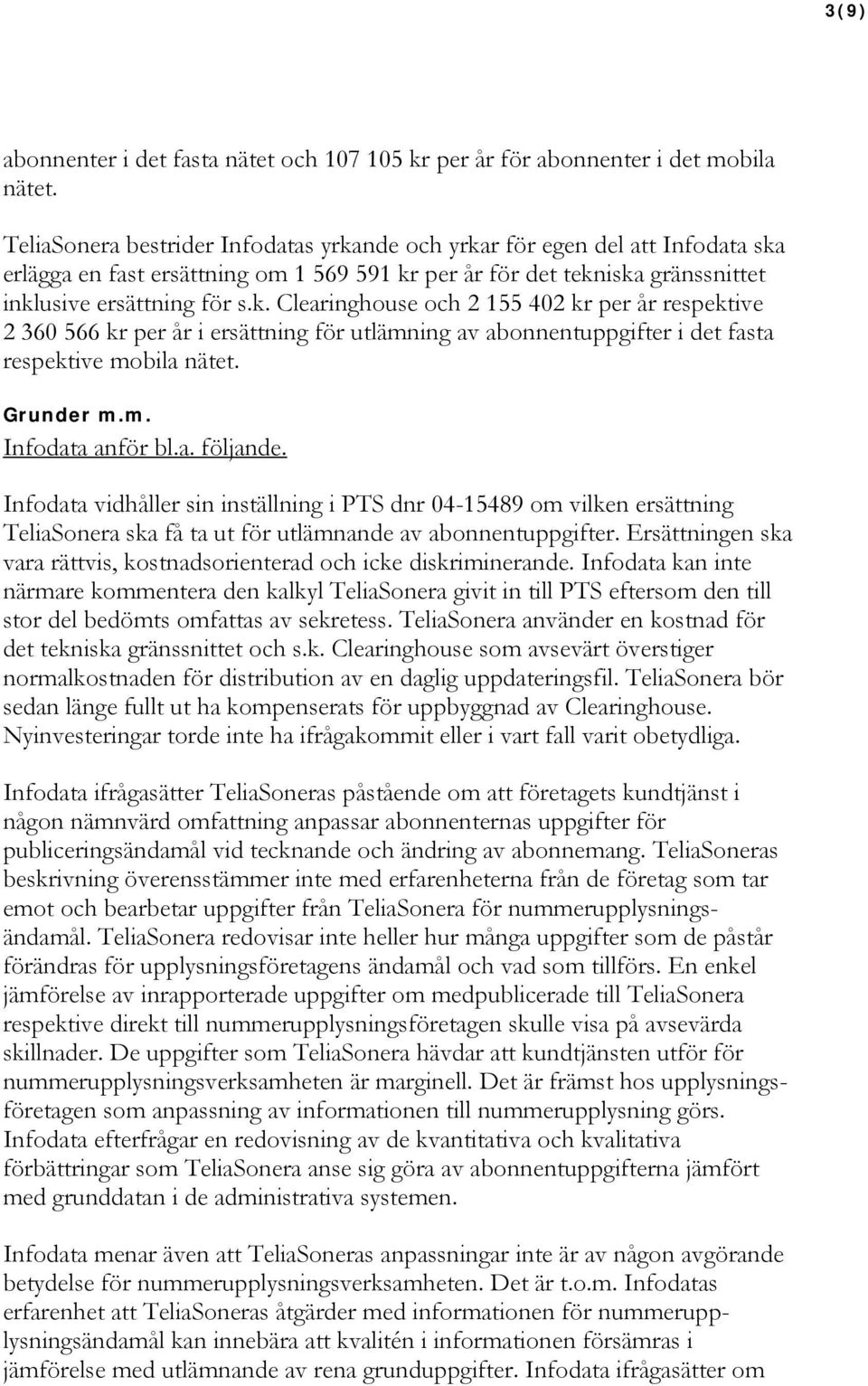 Grunder m.m. Infodata anför bl.a. följande. Infodata vidhåller sin inställning i PTS dnr 04-15489 om vilken ersättning TeliaSonera ska få ta ut för utlämnande av abonnentuppgifter.