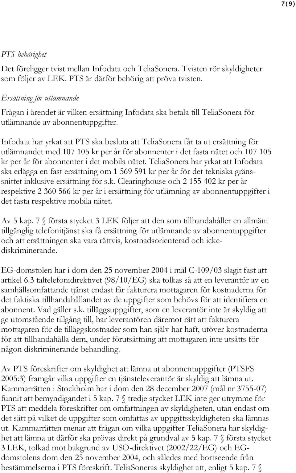 Infodata har yrkat att PTS ska besluta att TeliaSonera får ta ut ersättning för utlämnandet med 107 105 kr per år för abonnenter i det fasta nätet och 107 105 kr per år för abonnenter i det mobila