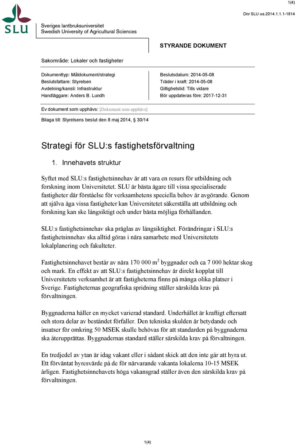 den 8 maj 2014, 30/14 Strategi för SLU:s fastighetsförvaltning 1. Innehavets struktur Syftet med SLU:s fastighetsinnehav är att vara en resurs för utbildning och forskning inom Universitetet.