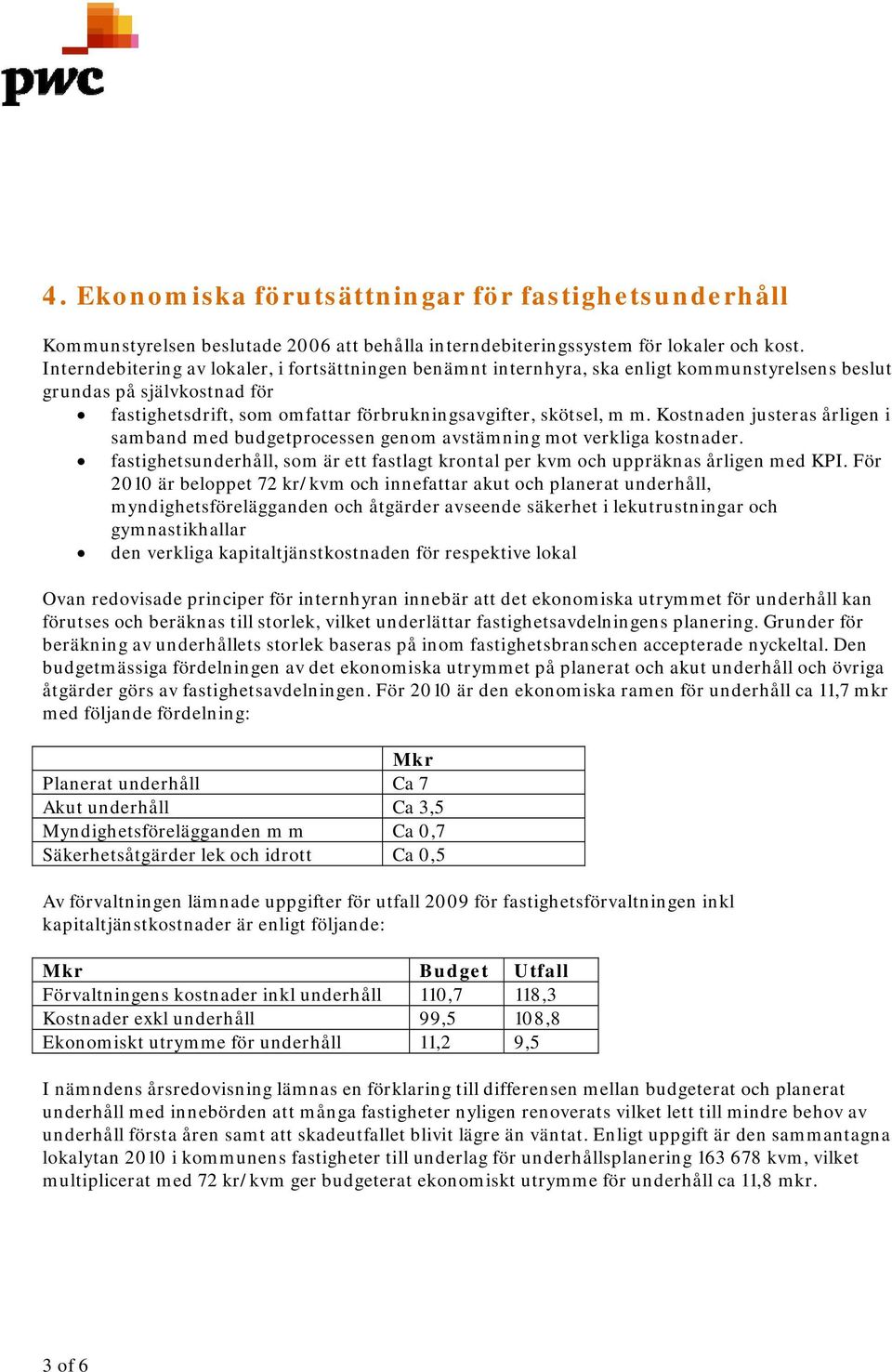 Kostnaden justeras årligen i samband med budgetprocessen genom avstämning mot verkliga kostnader. fastighetsunderhåll, som är ett fastlagt krontal per kvm och uppräknas årligen med KPI.