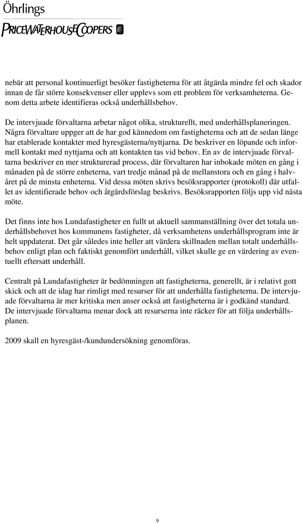 Några förvaltare uppger att de har god kännedom om fastigheterna och att de sedan länge har etablerade kontakter med hyresgästerna/nyttjarna.