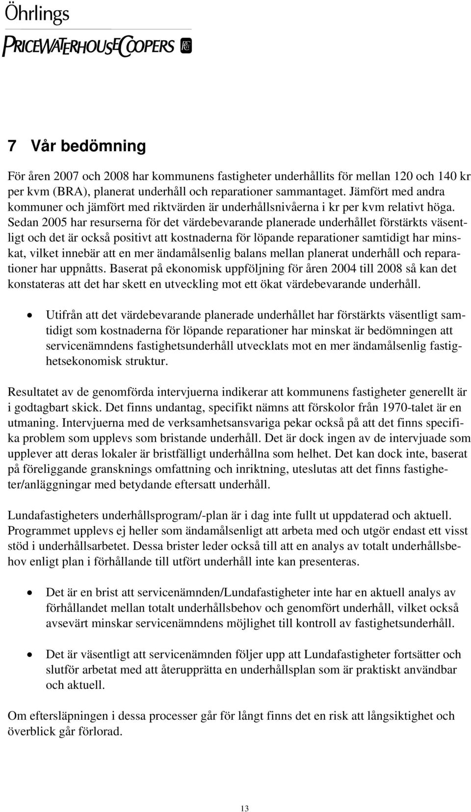 Sedan 2005 har resurserna för det värdebevarande planerade underhållet förstärkts väsentligt och det är också positivt att kostnaderna för löpande reparationer samtidigt har minskat, vilket innebär