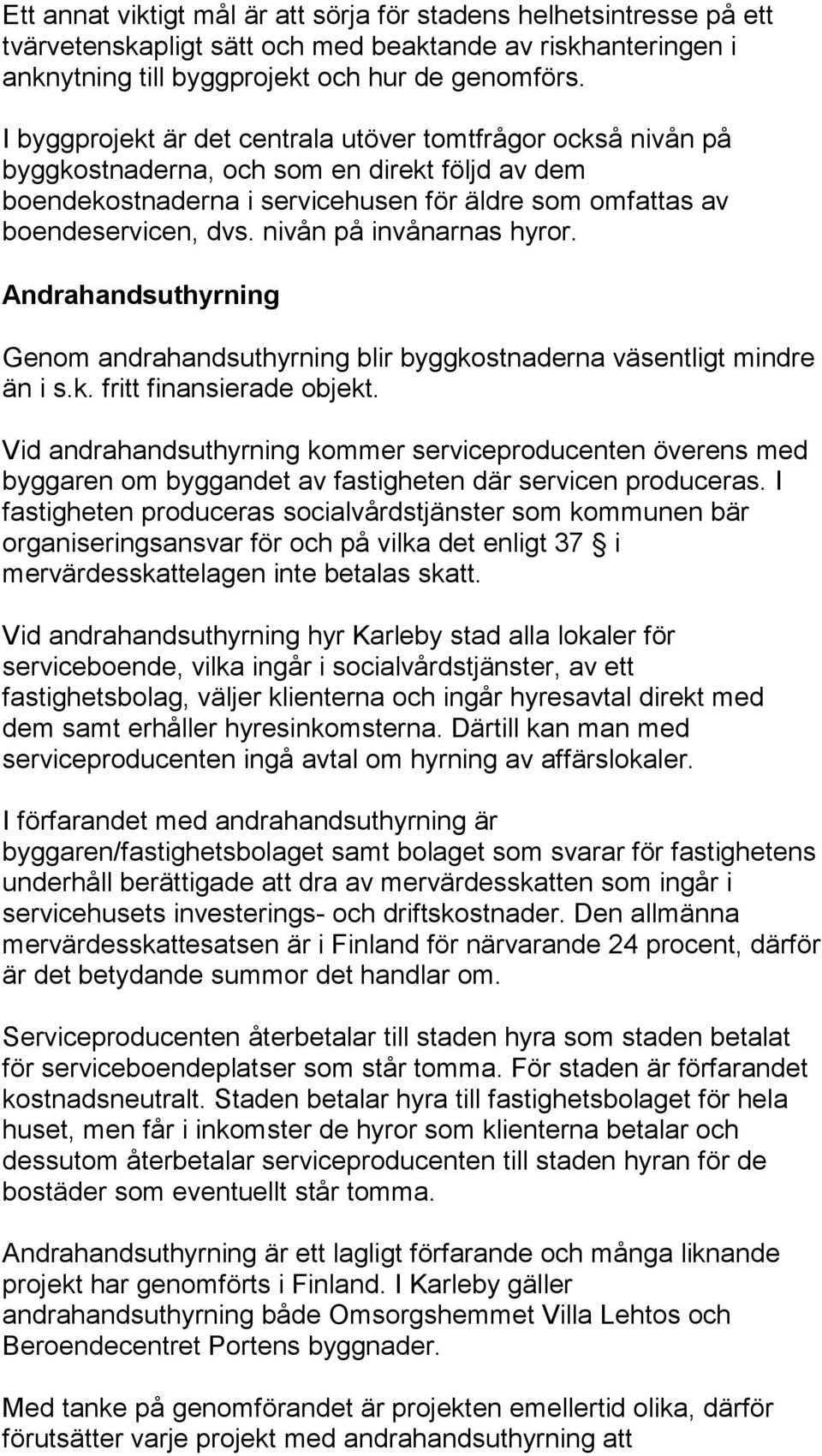 nivån på invånarnas hyror. Andrahandsuthyrning Genom andrahandsuthyrning blir byggkostnaderna väsentligt mindre än i s.k. fritt finansierade objekt.