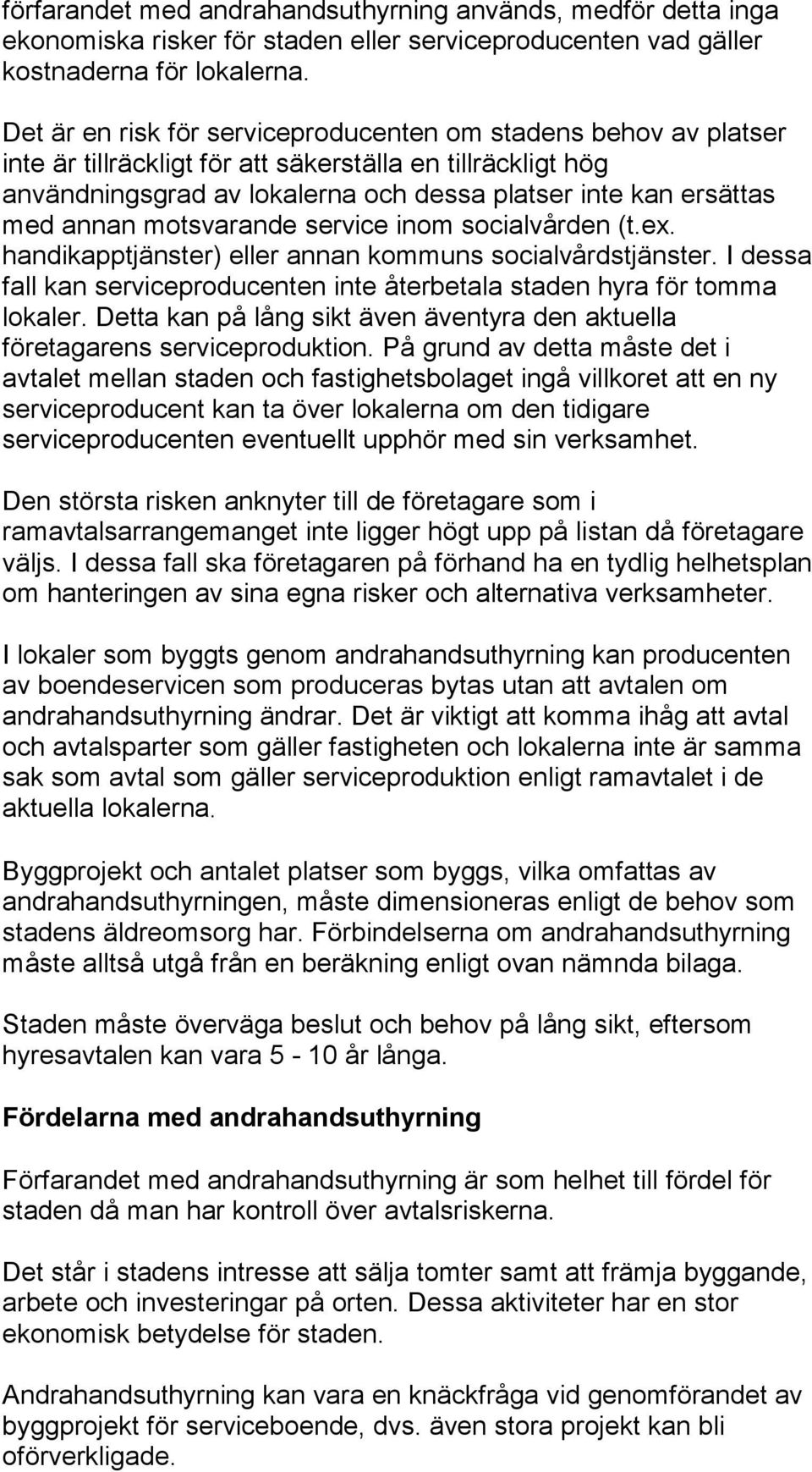 annan motsvarande service inom socialvården (t.ex. handikapptjänster) eller annan kommuns socialvårdstjänster. I dessa fall kan serviceproducenten inte återbetala staden hyra för tomma lokaler.