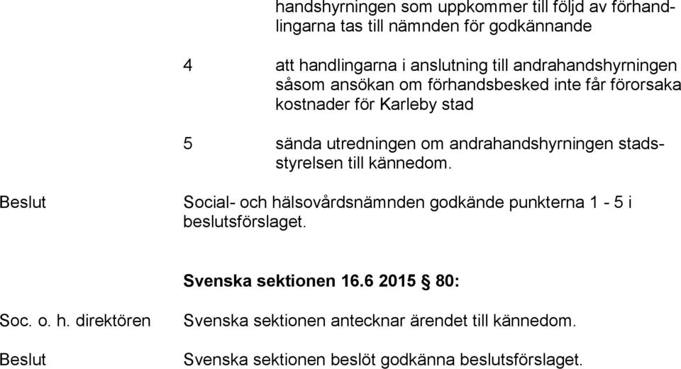 andrahandshyrningen stadsstyrelsen till kännedom. Beslut Social- och hälsovårdsnämnden godkände punkterna 1-5 i beslutsförslaget.