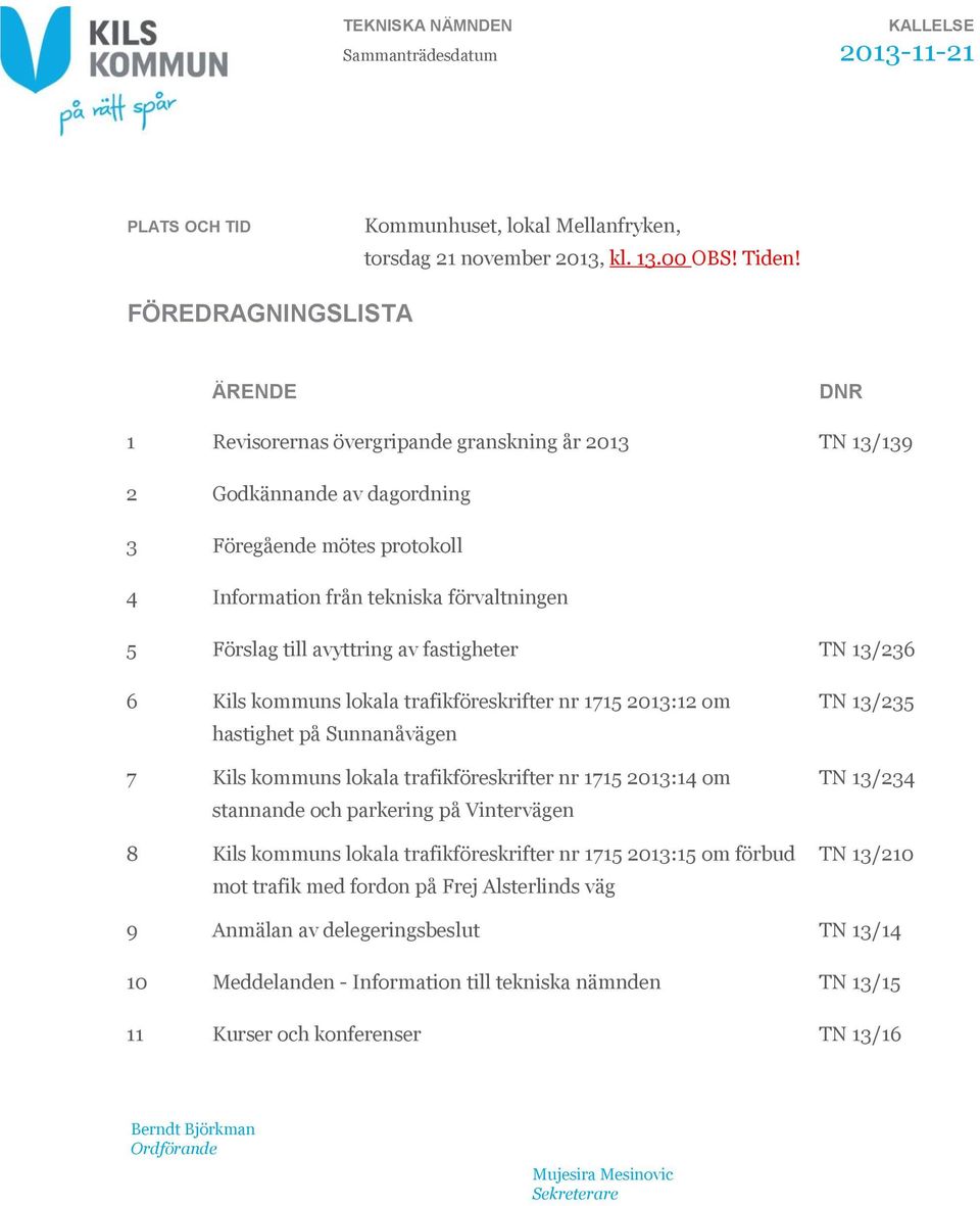 till avyttring av fastigheter TN 13/236 6 Kils kommuns lokala trafikföreskrifter nr 1715 2013:12 om hastighet på Sunnanåvägen 7 Kils kommuns lokala trafikföreskrifter nr 1715 2013:14 om stannande och