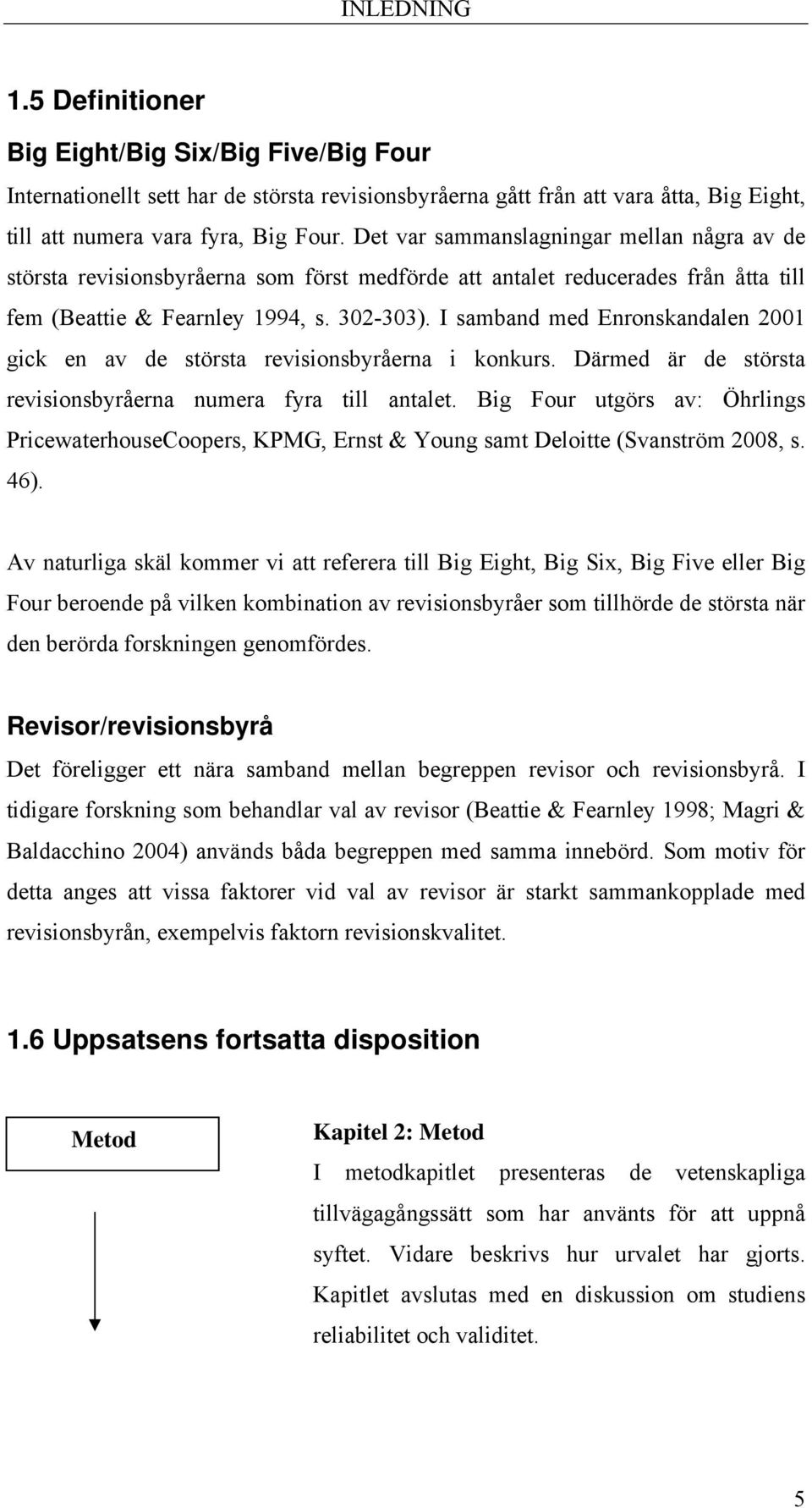I samband med Enronskandalen 2001 gick en av de största revisionsbyråerna i konkurs. Därmed är de största revisionsbyråerna numera fyra till antalet.