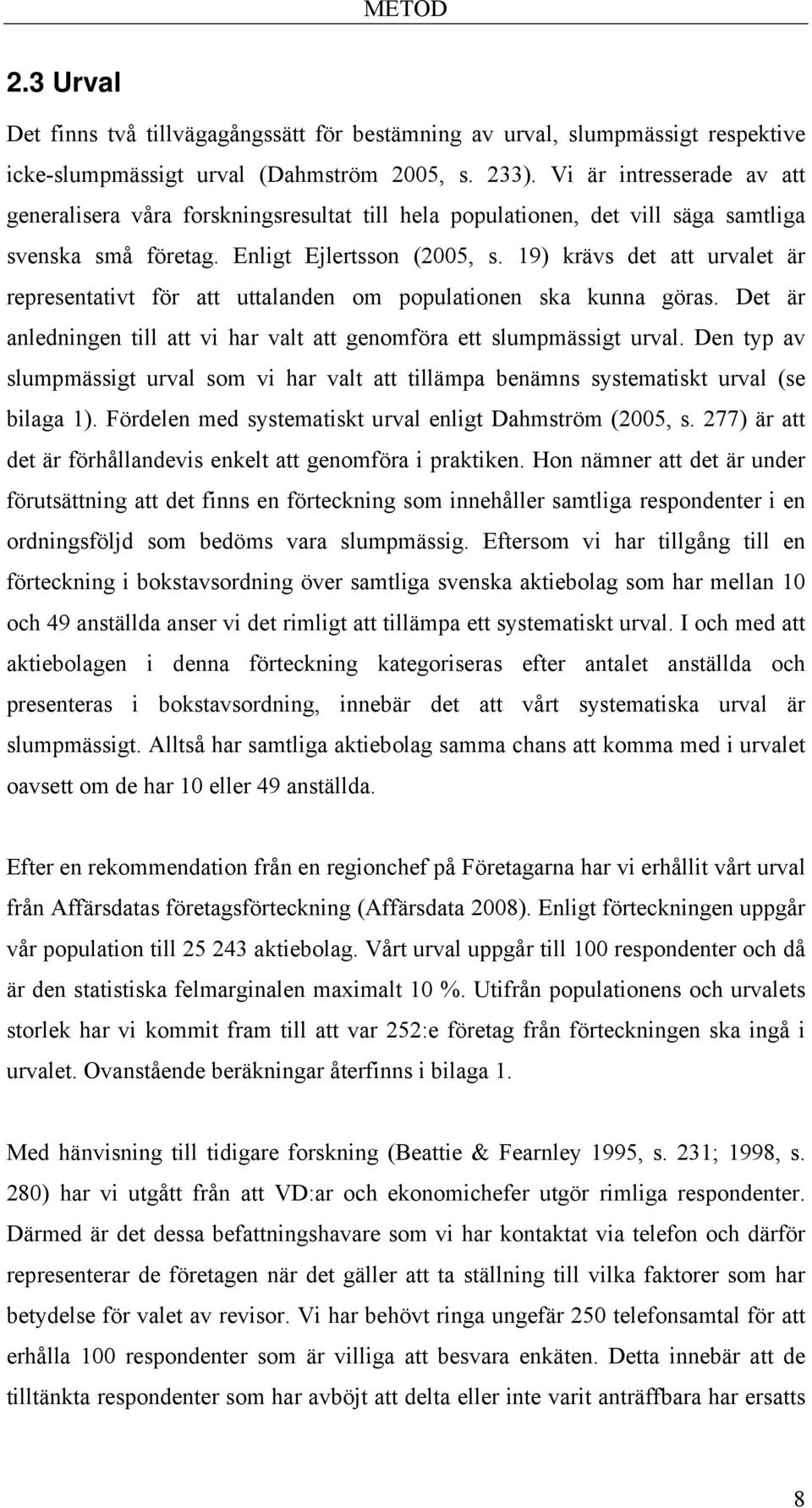 19) krävs det att urvalet är representativt för att uttalanden om populationen ska kunna göras. Det är anledningen till att vi har valt att genomföra ett slumpmässigt urval.