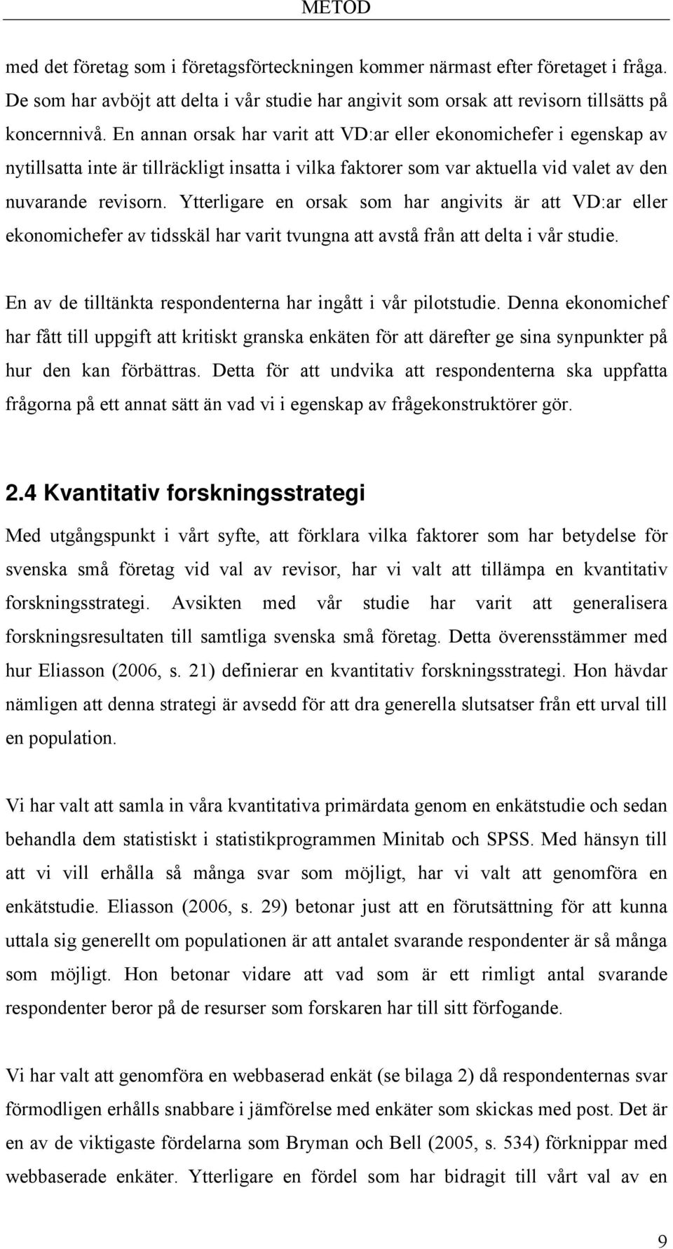 Ytterligare en orsak som har angivits är att VD:ar eller ekonomichefer av tidsskäl har varit tvungna att avstå från att delta i vår studie.