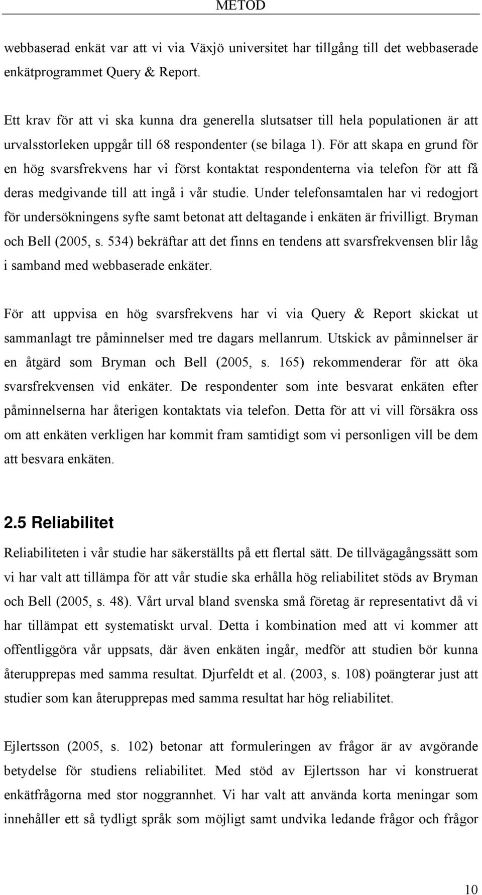 För att skapa en grund för en hög svarsfrekvens har vi först kontaktat respondenterna via telefon för att få deras medgivande till att ingå i vår studie.