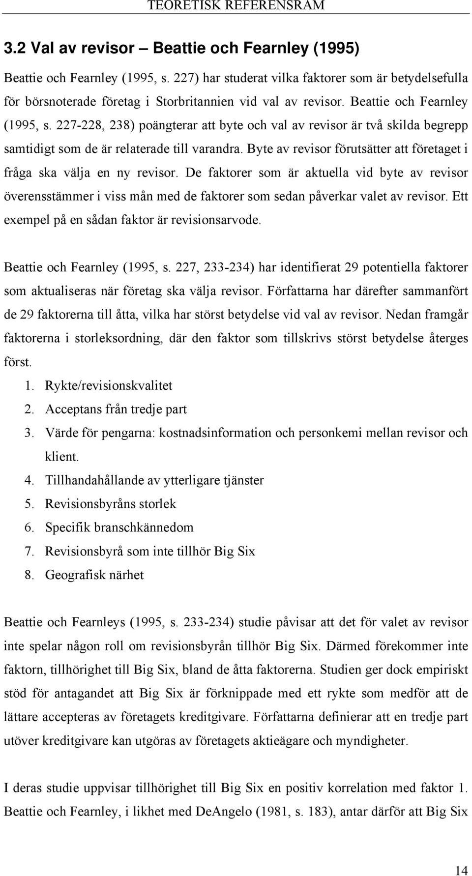 227-228, 238) poängterar att byte och val av revisor är två skilda begrepp samtidigt som de är relaterade till varandra. Byte av revisor förutsätter att företaget i fråga ska välja en ny revisor.