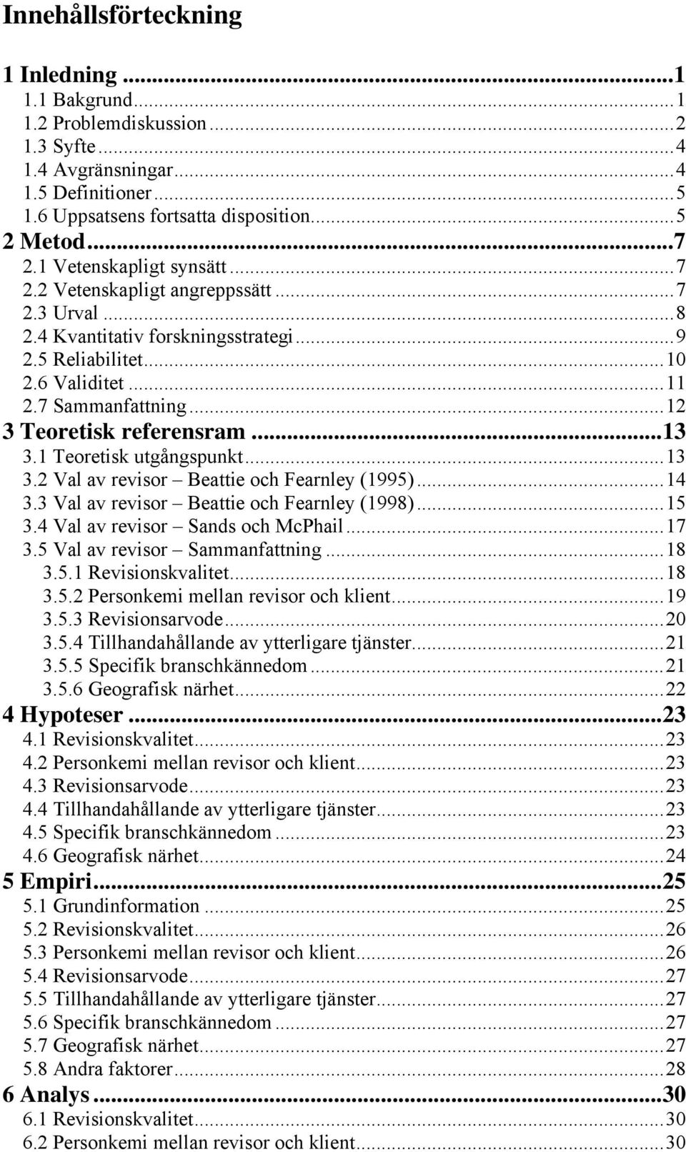 ..12 3 Teoretisk referensram...13 3.1 Teoretisk utgångspunkt...13 3.2 Val av revisor Beattie och Fearnley (1995)...14 3.3 Val av revisor Beattie och Fearnley (1998)...15 3.