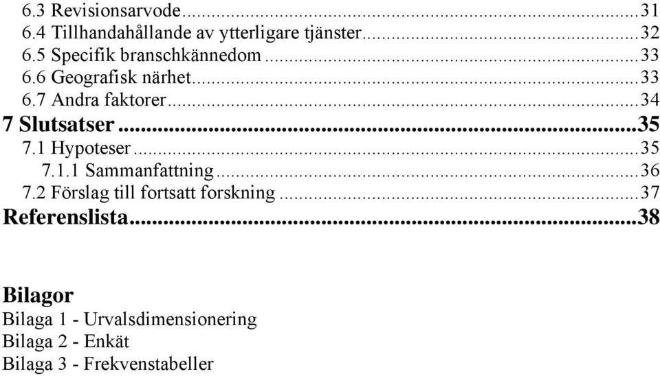 ..34 7 Slutsatser...35 7.1 Hypoteser...35 7.1.1 Sammanfattning...36 7.