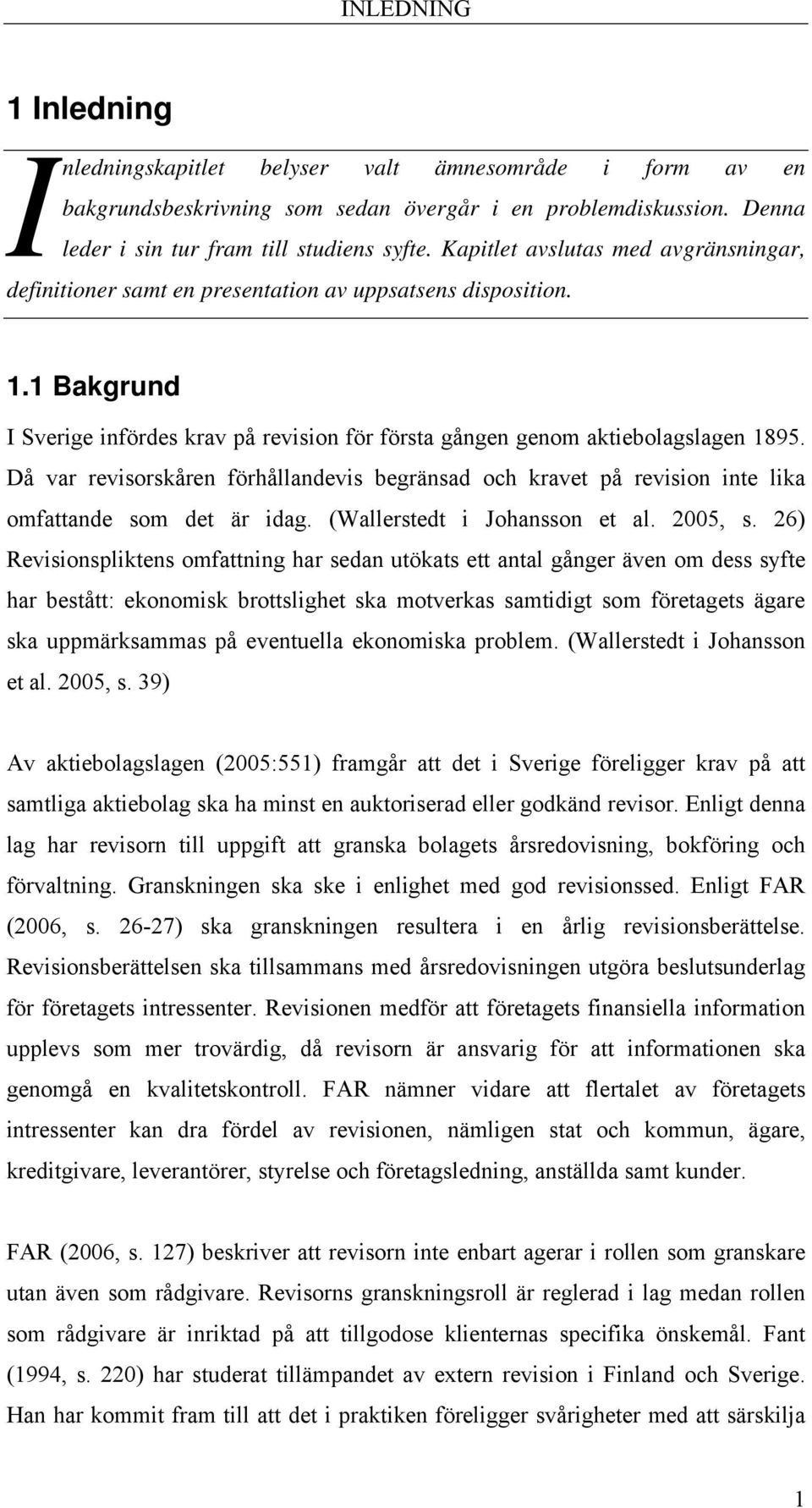 Då var revisorskåren förhållandevis begränsad och kravet på revision inte lika omfattande som det är idag. (Wallerstedt i Johansson et al. 2005, s.