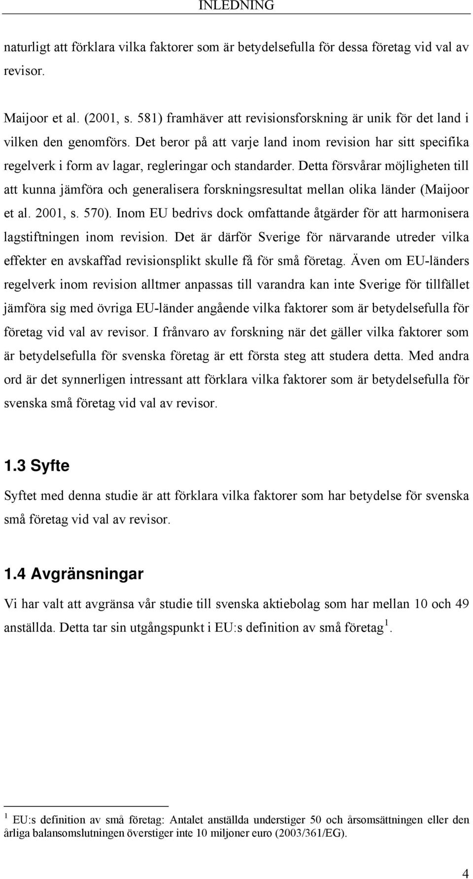 Detta försvårar möjligheten till att kunna jämföra och generalisera forskningsresultat mellan olika länder (Maijoor et al. 2001, s. 570).