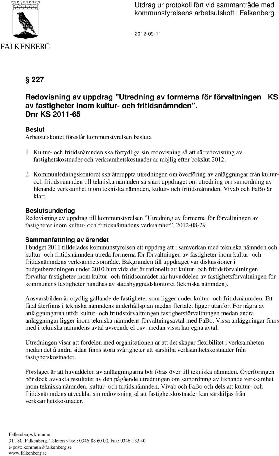 Dnr KS 2011-65 Beslut Arbetsutskottet föreslår kommunstyrelsen besluta 1 Kultur- och fritidsnämnden ska förtydliga sin redovisning så att särredovisning av fastighetskostnader och