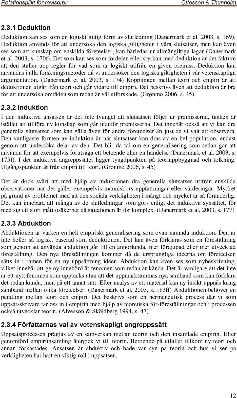 170f). Det som kan ses som fördelen eller styrkan med deduktion är det faktum att den ställer upp regler för vad som är logiskt utifrån en given premiss.