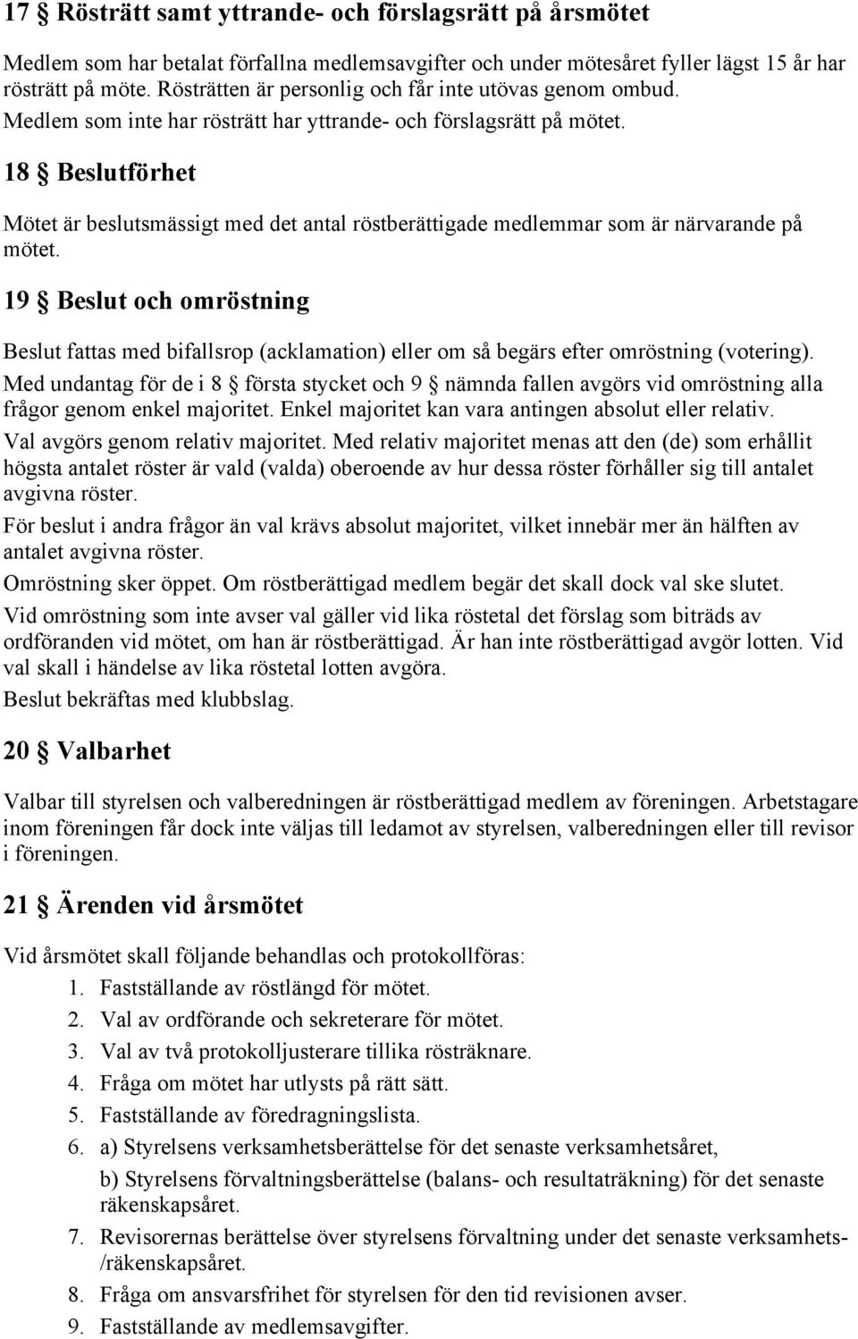 18 Beslutförhet Mötet är beslutsmässigt med det antal röstberättigade medlemmar som är närvarande på mötet.