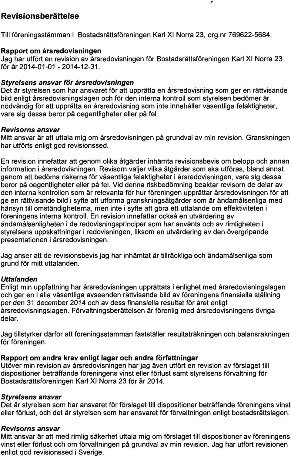 Rapport om årsredovisningen Jag har utfört en revision av årsredovisningen för Bostadsrättsföreningen Karl XI Norra 23 för år 2014-01-01-2014-12-31.