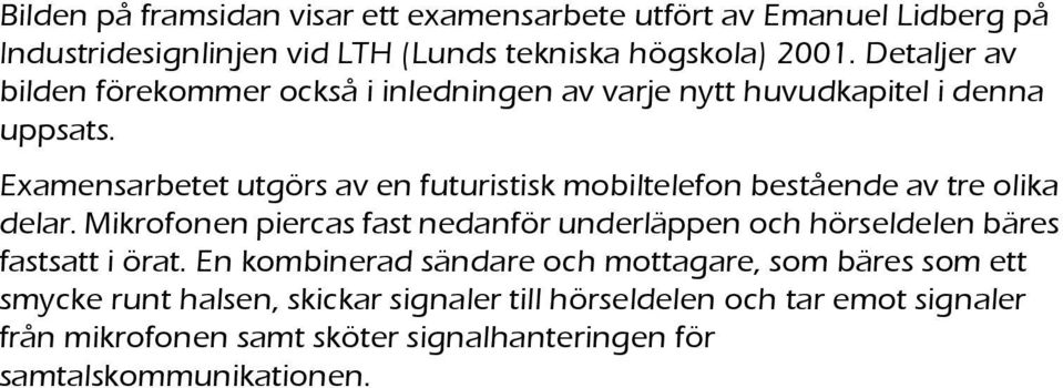 Examensarbetet utgörs av en futuristisk mobiltelefon bestående av tre olika delar.