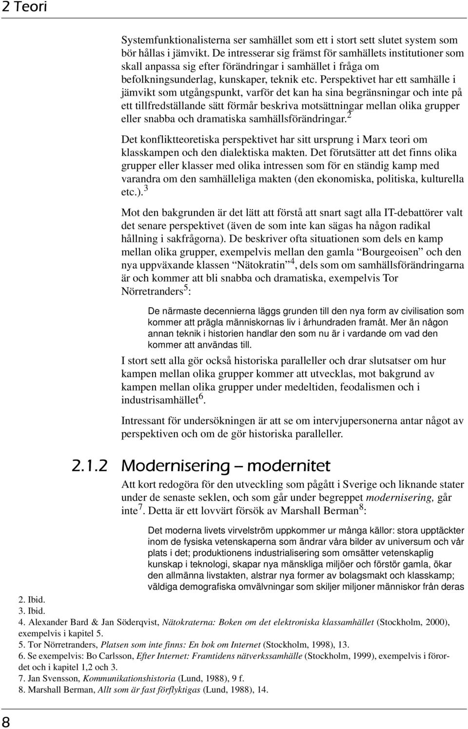 Perspektivet har ett samhälle i jämvikt som utgångspunkt, varför det kan ha sina begränsningar och inte på ett tillfredställande sätt förmår beskriva motsättningar mellan olika grupper eller snabba