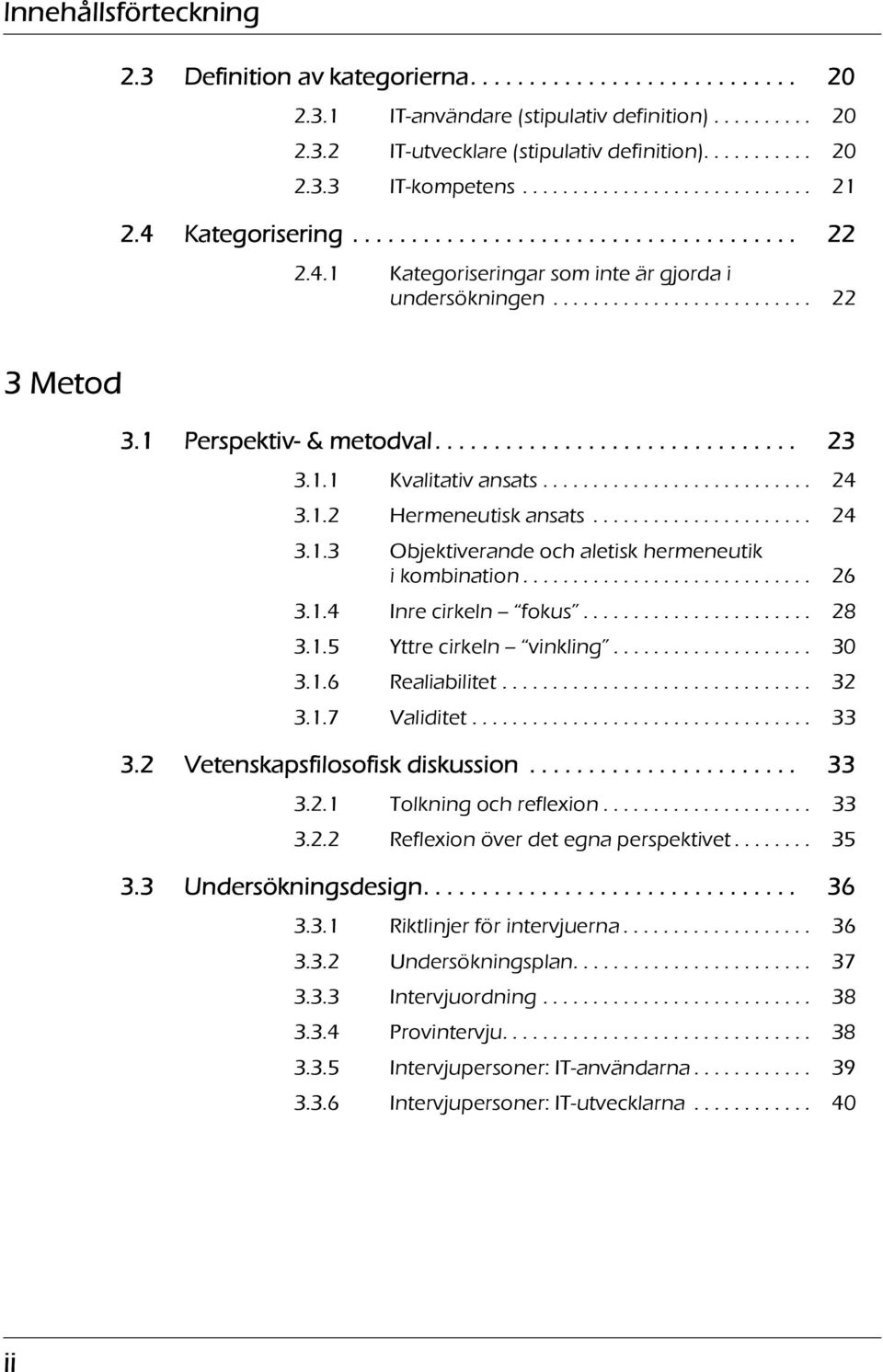 1 Perspektiv- & metodval............................... 23 3.1.1 Kvalitativ ansats........................... 24 3.1.2 Hermeneutisk ansats...................... 24 3.1.3 Objektiverande och aletisk hermeneutik i kombination.