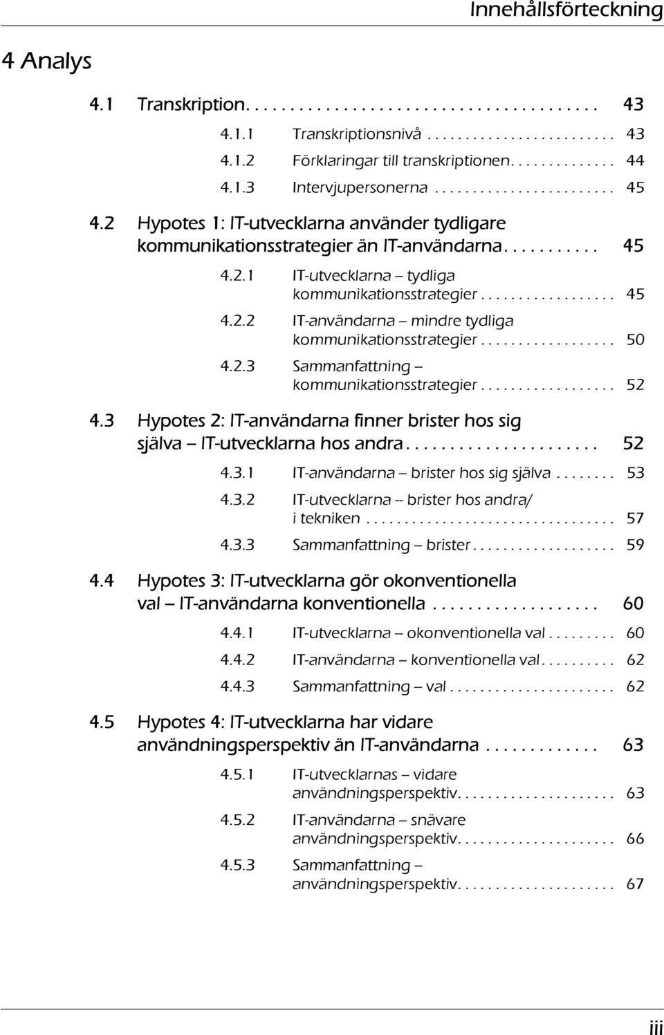 ................. 45 4.2.2 IT-användarna -- mindre tydliga kommunikationsstrategier.................. 50 4.2.3 Sammanfattning -- kommunikationsstrategier.................. 52 4.