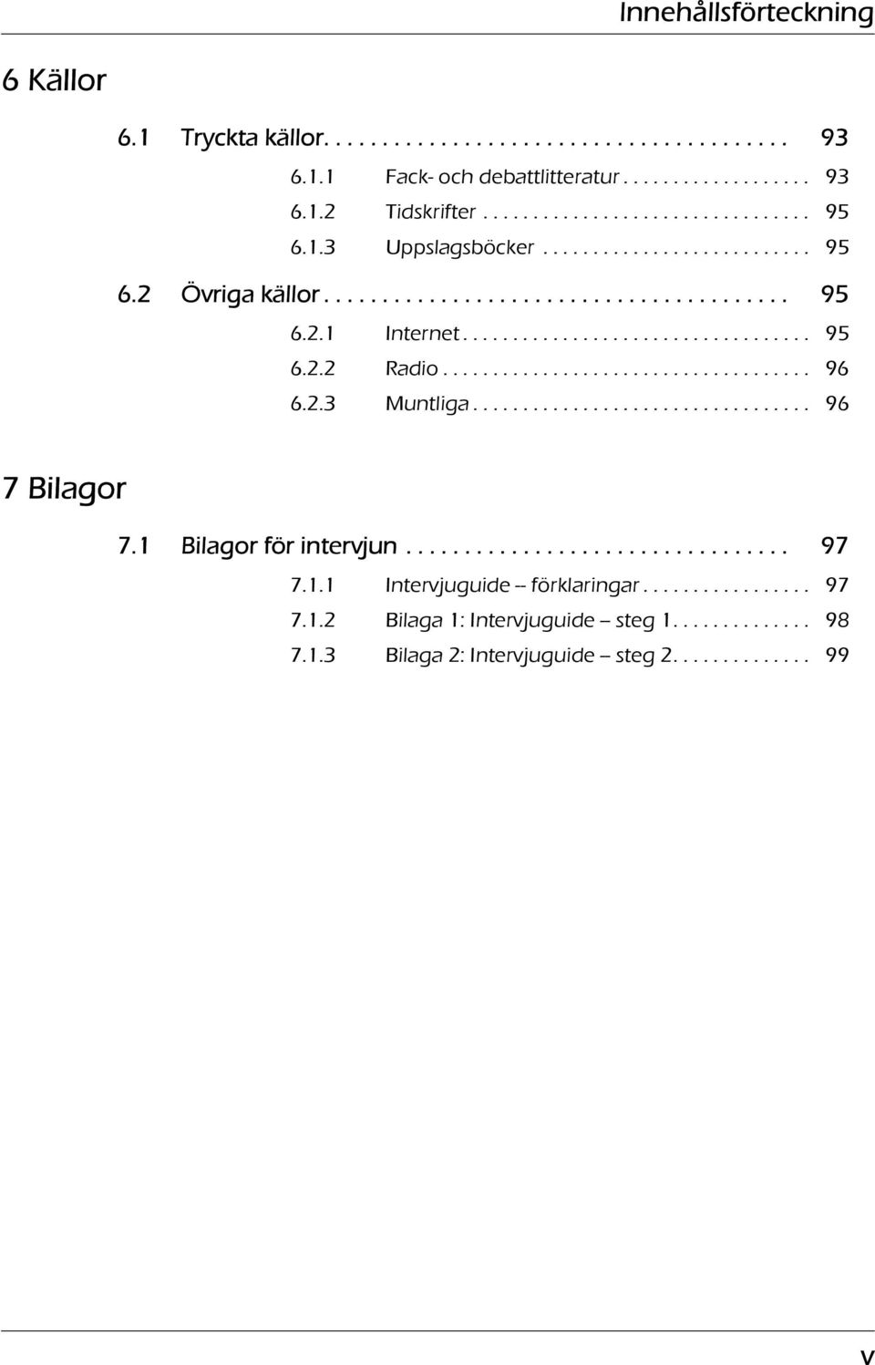 .................................... 96 6.2.3 Muntliga.................................. 96 7 Bilagor 7.1 Bilagor för intervjun................................. 97 7.1.1 Intervjuguide -- förklaringar.