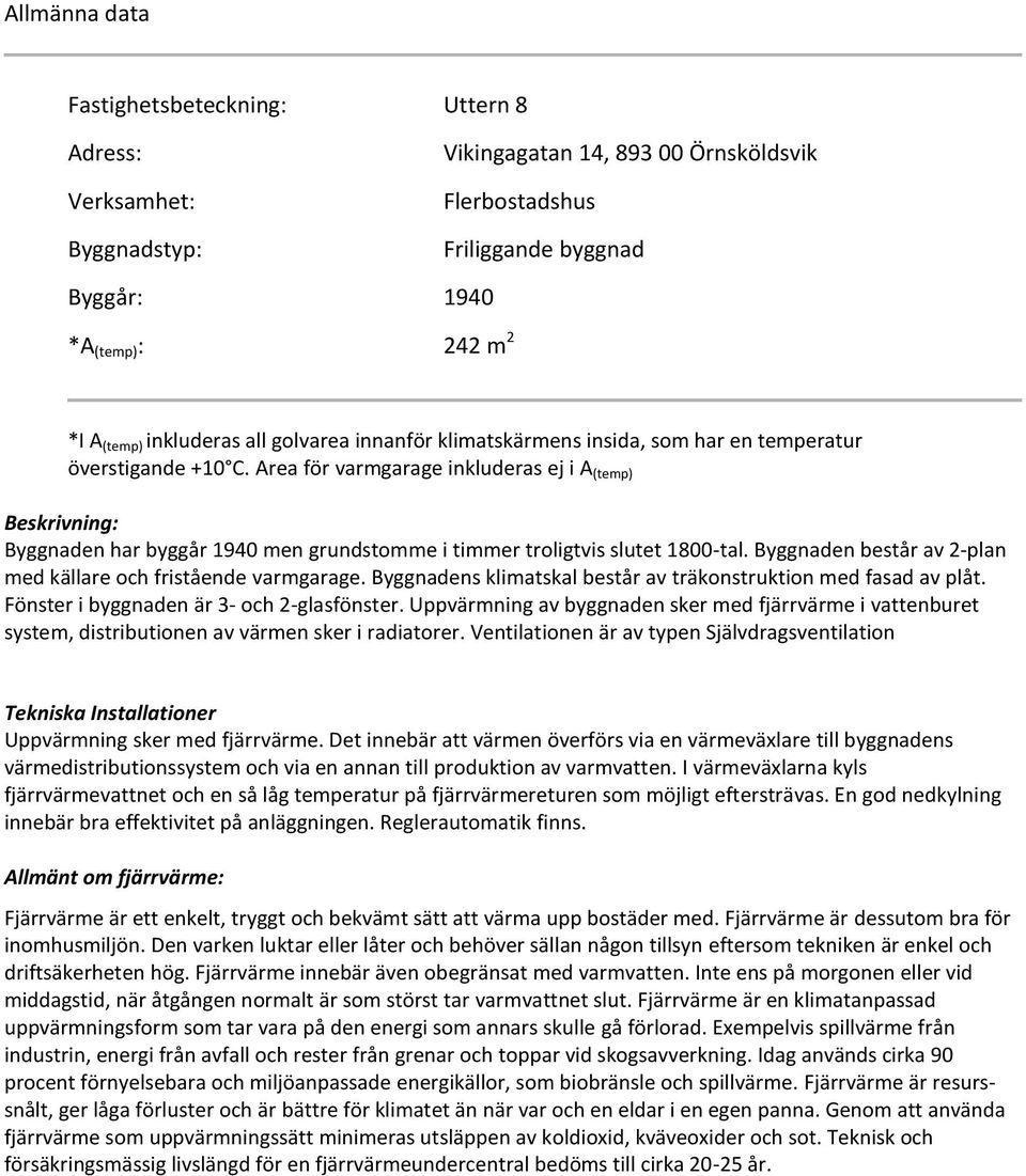 Area för varmgarage inkluderas ej i A (temp) Beskrivning: Byggnaden har byggår 1940 men grundstomme i timmer troligtvis slutet 1800-tal.